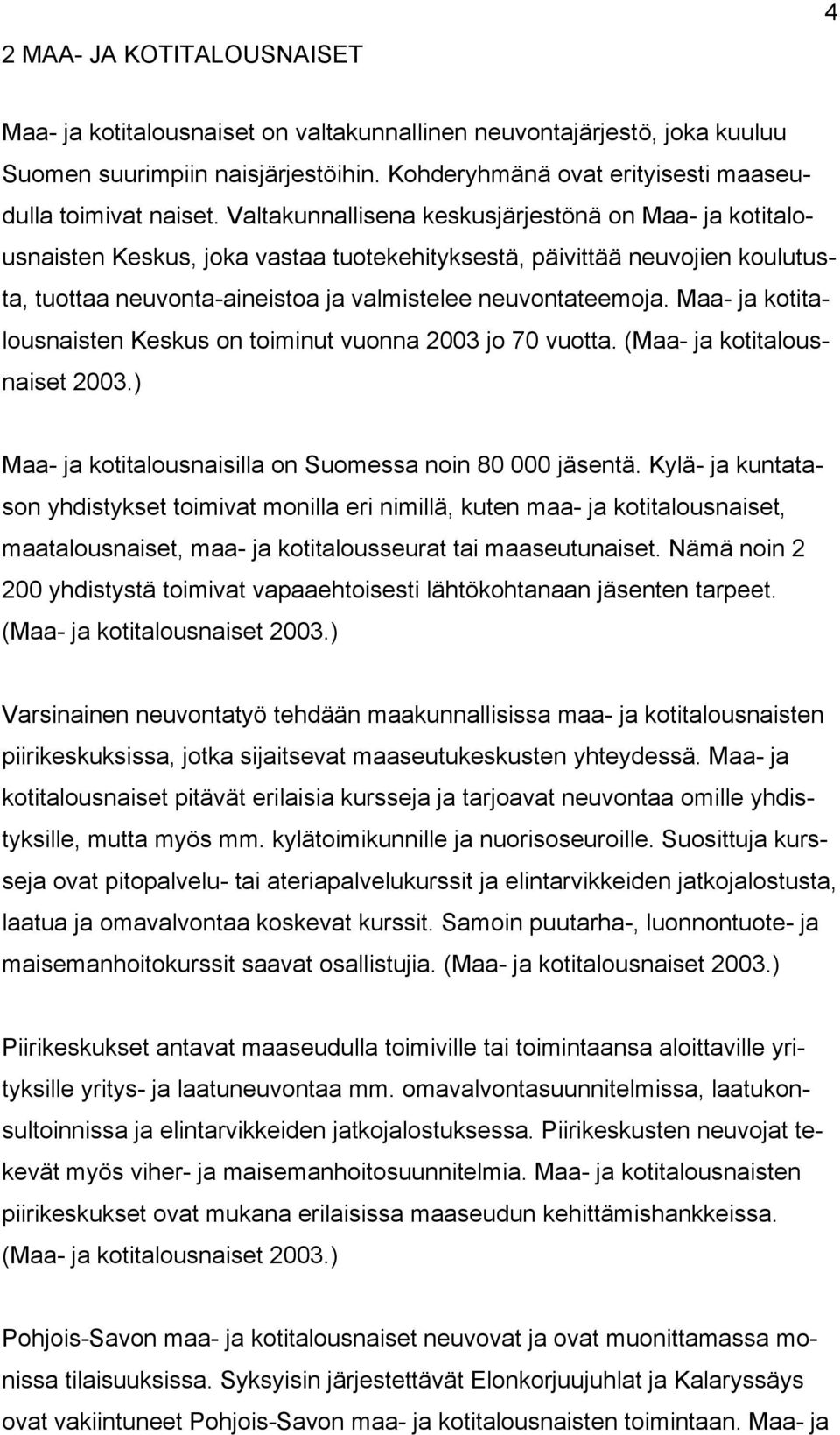 Maa- ja kotitalousnaisten Keskus on toiminut vuonna 2003 jo 70 vuotta. (Maa- ja kotitalousnaiset 2003.) Maa- ja kotitalousnaisilla on Suomessa noin 80 000 jäsentä.