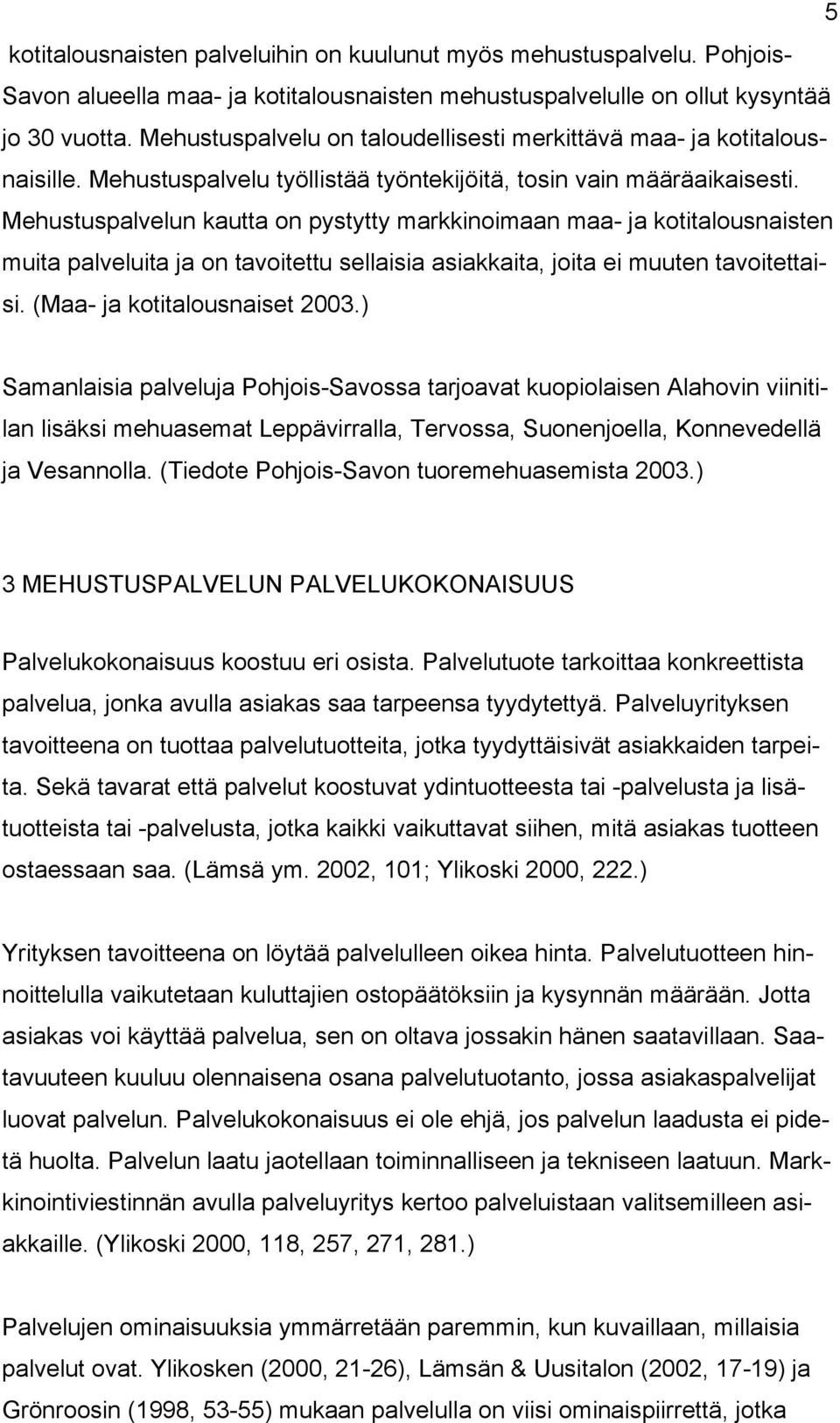 Mehustuspalvelun kautta on pystytty markkinoimaan maa- ja kotitalousnaisten muita palveluita ja on tavoitettu sellaisia asiakkaita, joita ei muuten tavoitettaisi. (Maa- ja kotitalousnaiset 2003.