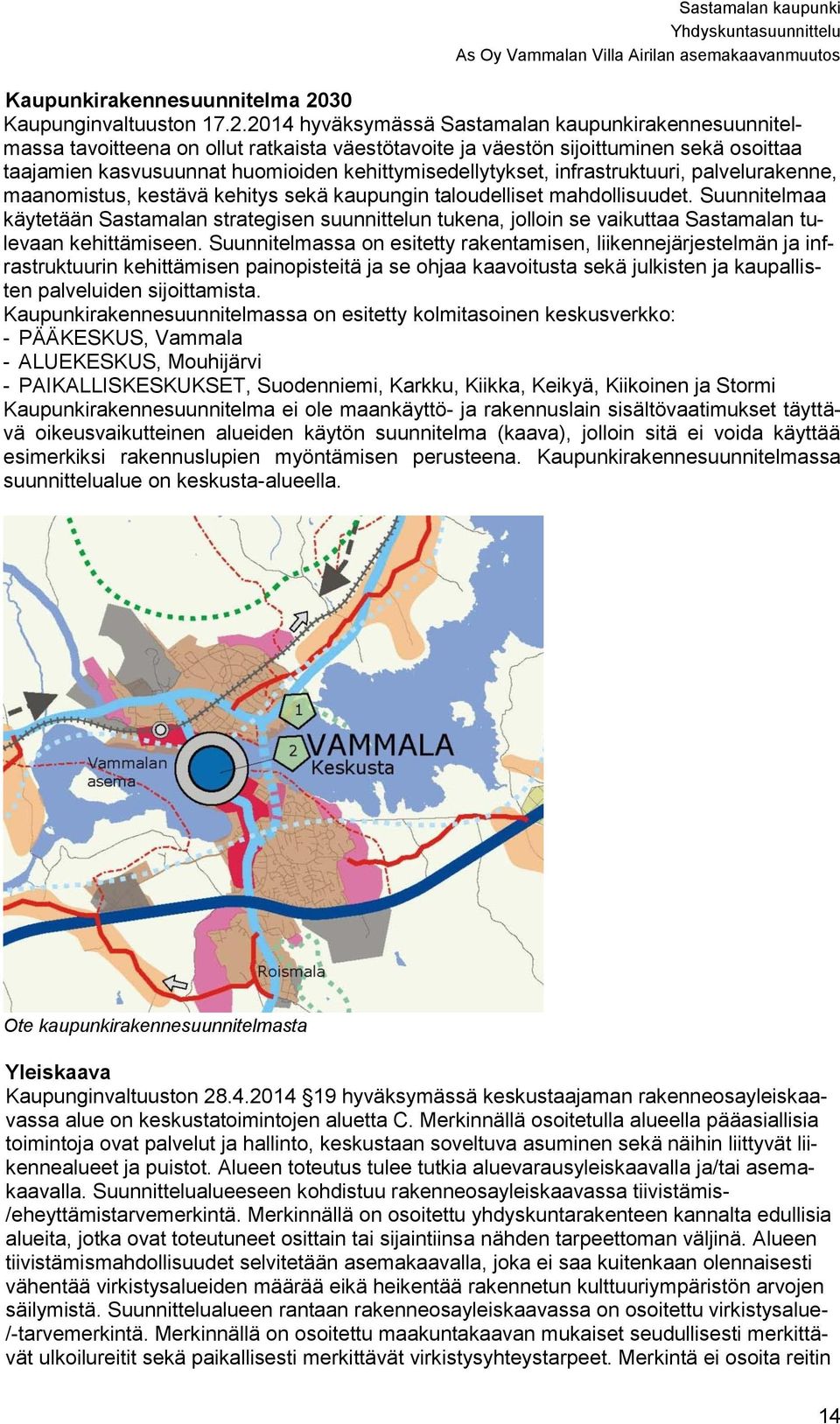 2014 hyväksymässä Sastamalan kaupunkirakennesuunnitelmassa tavoitteena on ollut ratkaista väestötavoite ja väestön sijoittuminen sekä osoittaa taajamien kasvusuunnat huomioiden