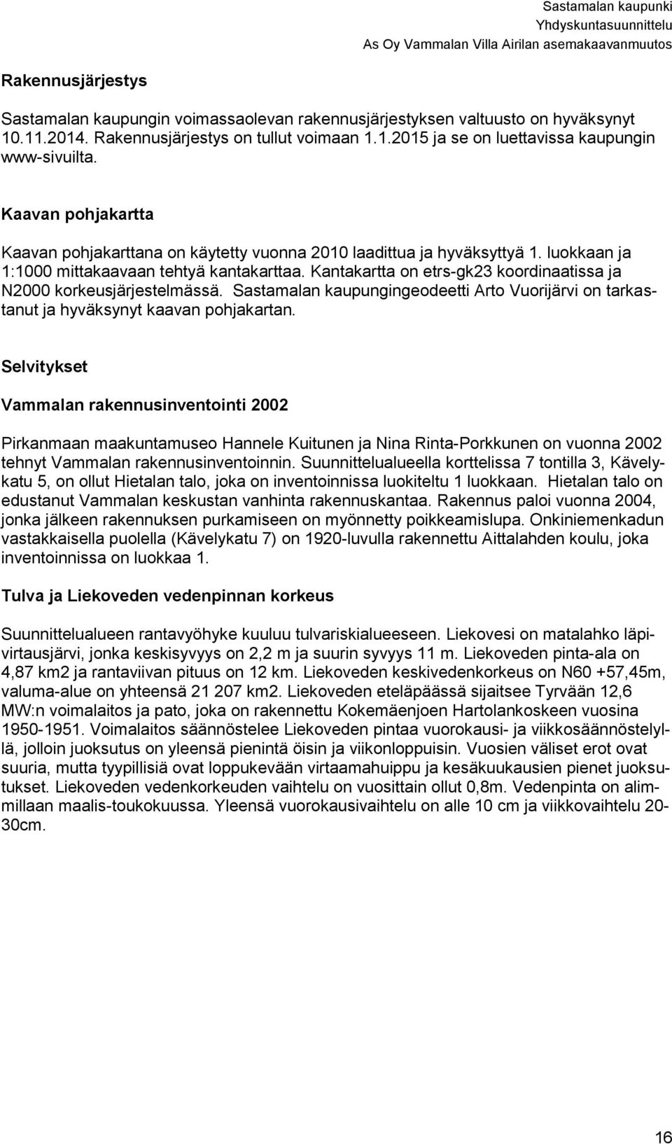 Kantakartta on etrs-gk23 koordinaatissa ja N2000 korkeusjärjestelmässä. Sastamalan kaupungingeodeetti Arto Vuorijärvi on tarkastanut ja hyväksynyt kaavan pohjakartan.