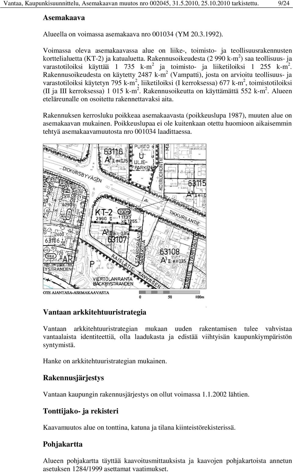 Rakennusoikeudesta (2 990 k-m 2 ) saa teollisuus- ja varastotiloiksi käyttää 1 735 k-m 2 ja toimisto- ja liiketiloiksi 1 255 k-m 2.