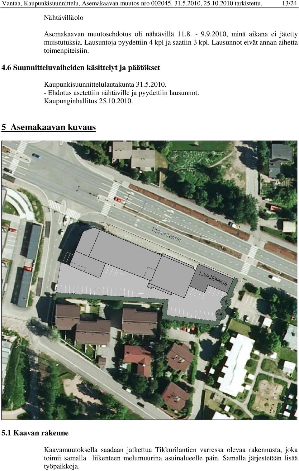 5.2010. - Ehdotus asetettiin nähtäville ja pyydettiin lausunnot. Kaupunginhallitus 25.10.2010. 5 Asemakaavan kuvaus 5.