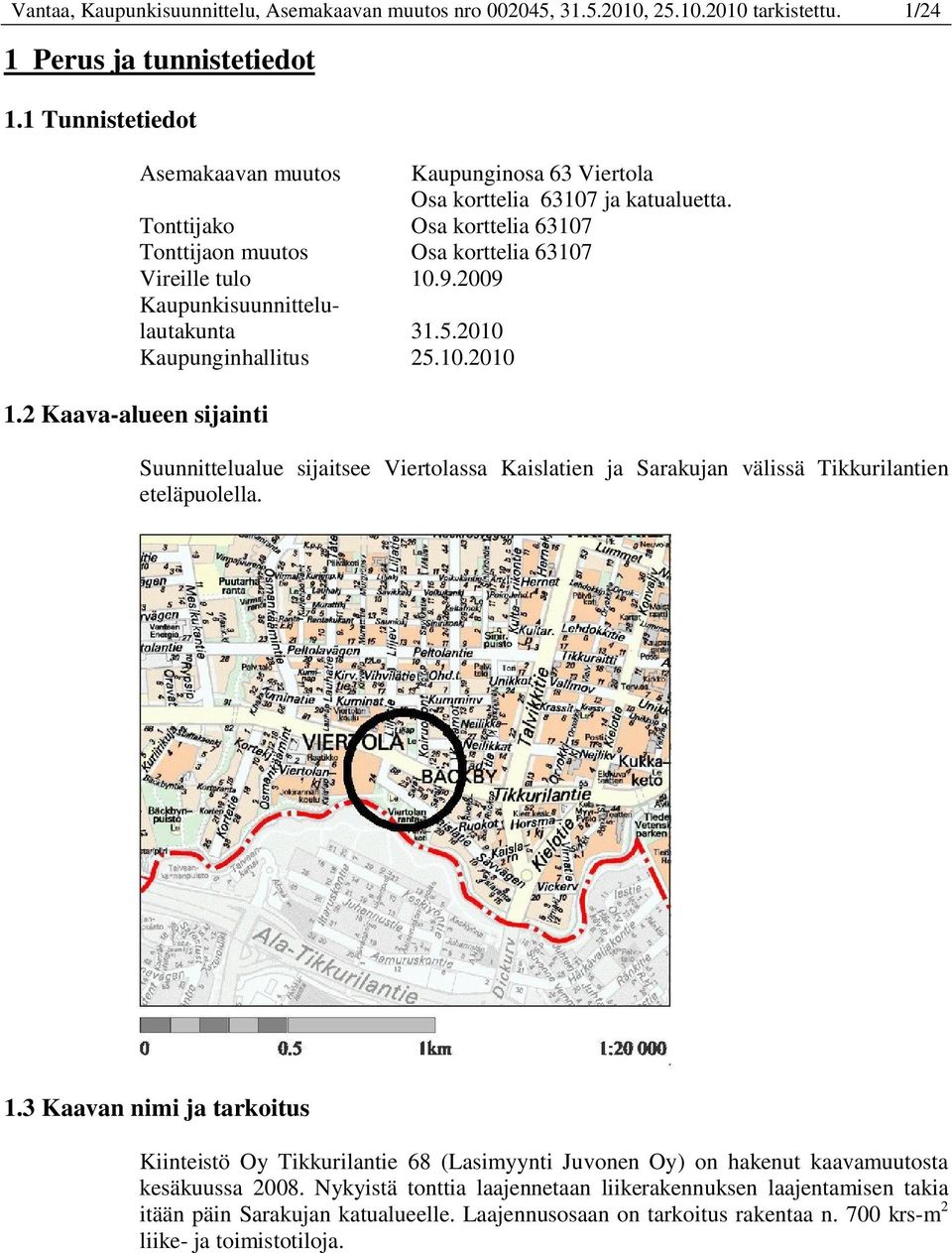 2009 Kaupunkisuunnittelulautakunta 31.5.2010 Kaupunginhallitus 25.10.2010 1.2 Kaava-alueen sijainti Suunnittelualue sijaitsee Viertolassa Kaislatien ja Sarakujan välissä Tikkurilantien eteläpuolella.