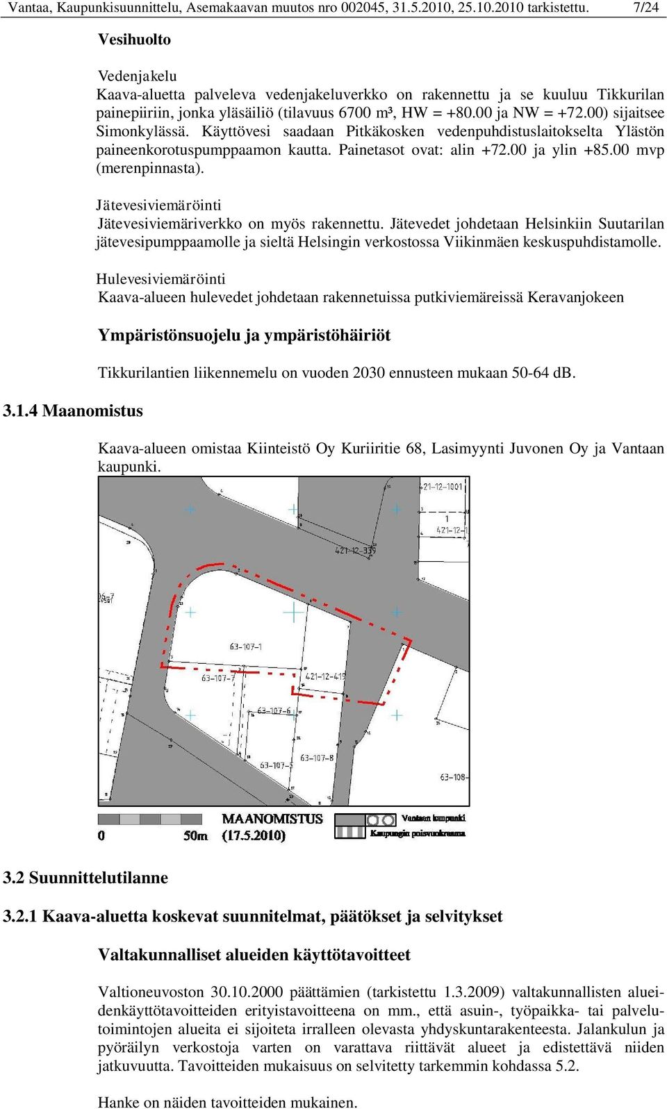 00 ja NW = +72.00) sijaitsee Simonkylässä. Käyttövesi saadaan Pitkäkosken vedenpuhdistuslaitokselta Ylästön paineenkorotuspumppaamon kautta. Painetasot ovat: alin +72.00 ja ylin +85.