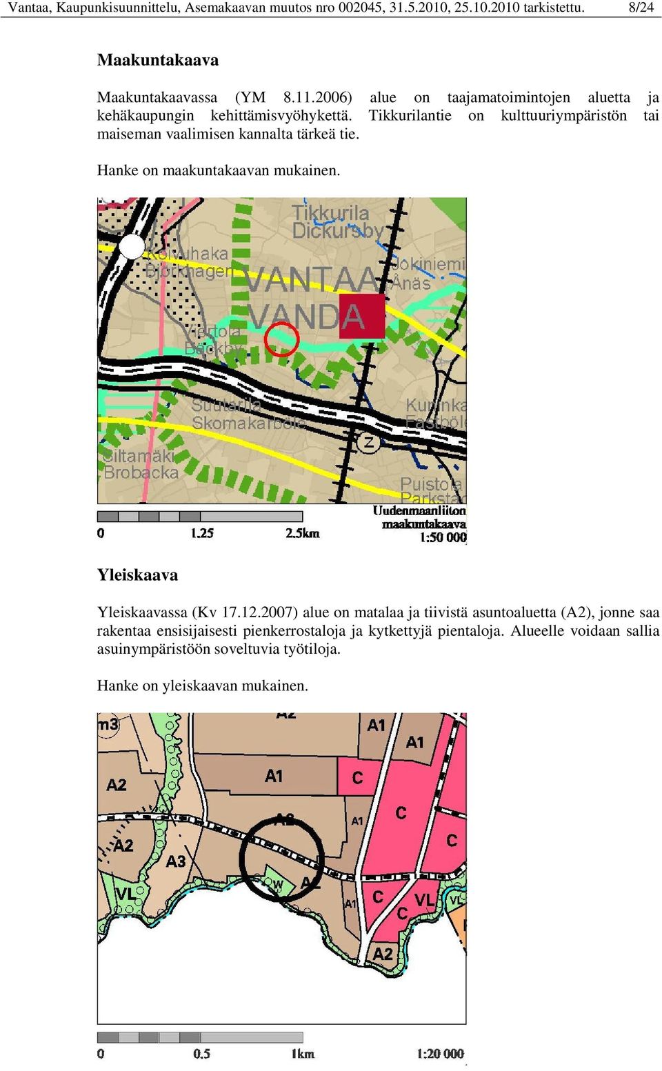 Tikkurilantie on kulttuuriympäristön tai maiseman vaalimisen kannalta tärkeä tie. Hanke on maakuntakaavan mukainen. Yleiskaava Yleiskaavassa (Kv 17.