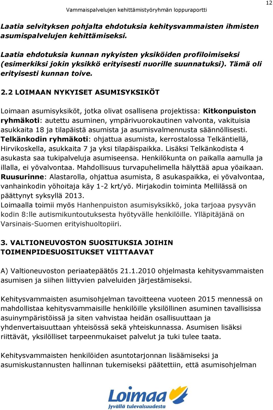 2 LOIMAAN NYKYISET ASUMISYKSIKÖT Loimaan asumisyksiköt, jotka olivat osallisena projektissa: Kitkonpuiston ryhmäkoti: autettu asuminen, ympärivuorokautinen valvonta, vakituisia asukkaita 18 ja