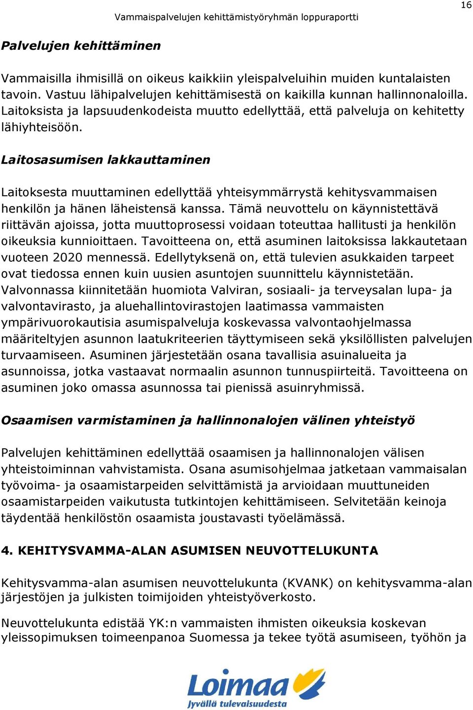 Laitosasumisen lakkauttaminen Laitoksesta muuttaminen edellyttää yhteisymmärrystä kehitysvammaisen henkilön ja hänen läheistensä kanssa.