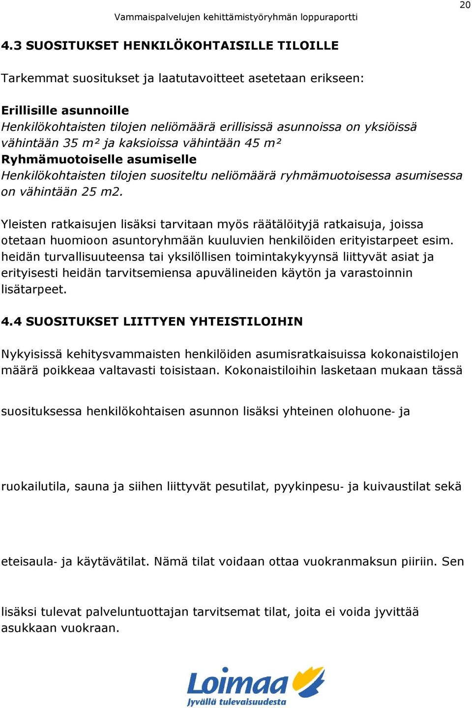 Yleisten ratkaisujen lisäksi tarvitaan myös räätälöityjä ratkaisuja, joissa otetaan huomioon asuntoryhmään kuuluvien henkilöiden erityistarpeet esim.