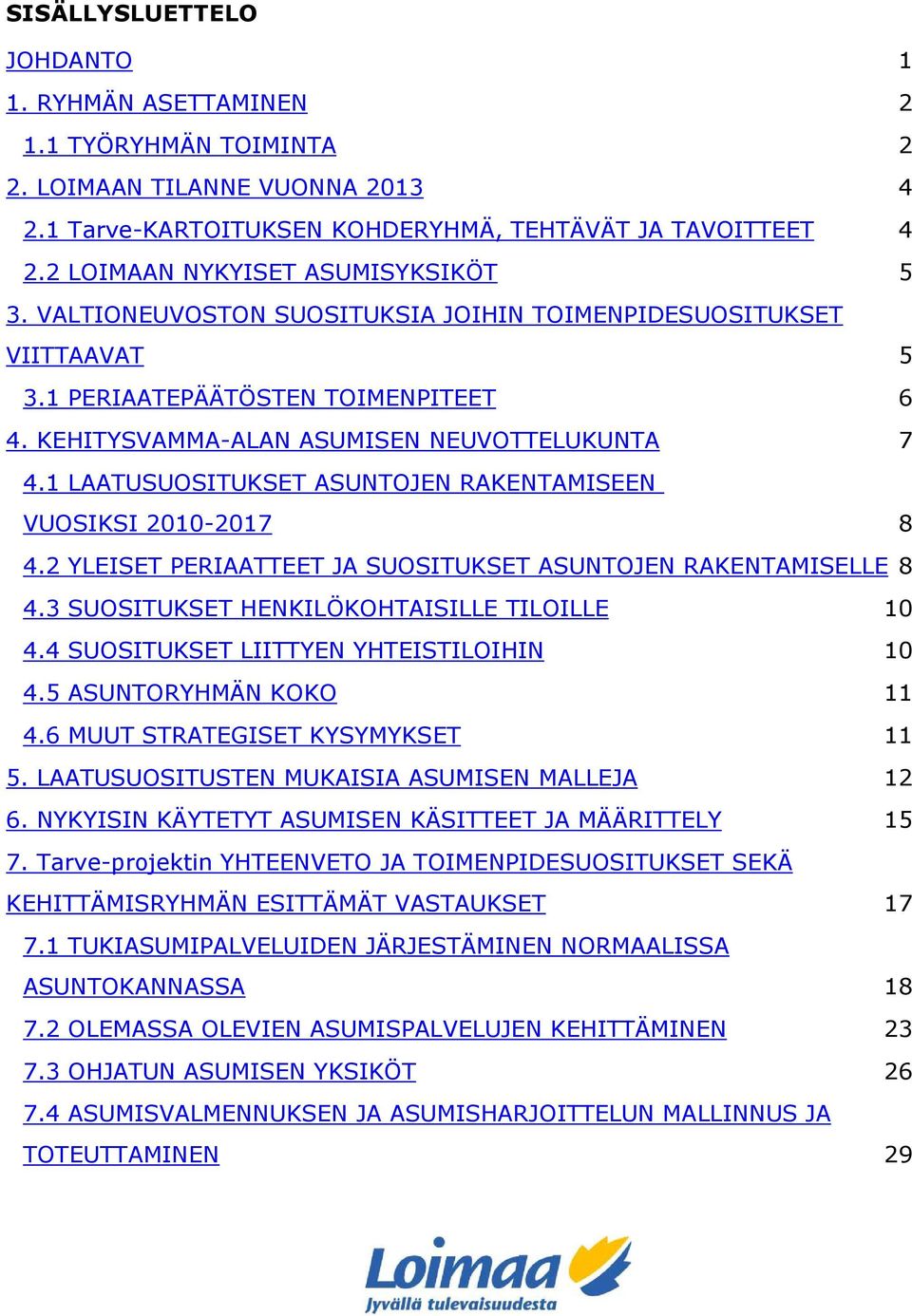 1 LAATUSUOSITUKSET ASUNTOJEN RAKENTAMISEEN VUOSIKSI 2010-2017 8 4.2 YLEISET PERIAATTEET JA SUOSITUKSET ASUNTOJEN RAKENTAMISELLE 8 4.3 SUOSITUKSET HENKILÖKOHTAISILLE TILOILLE 10 4.