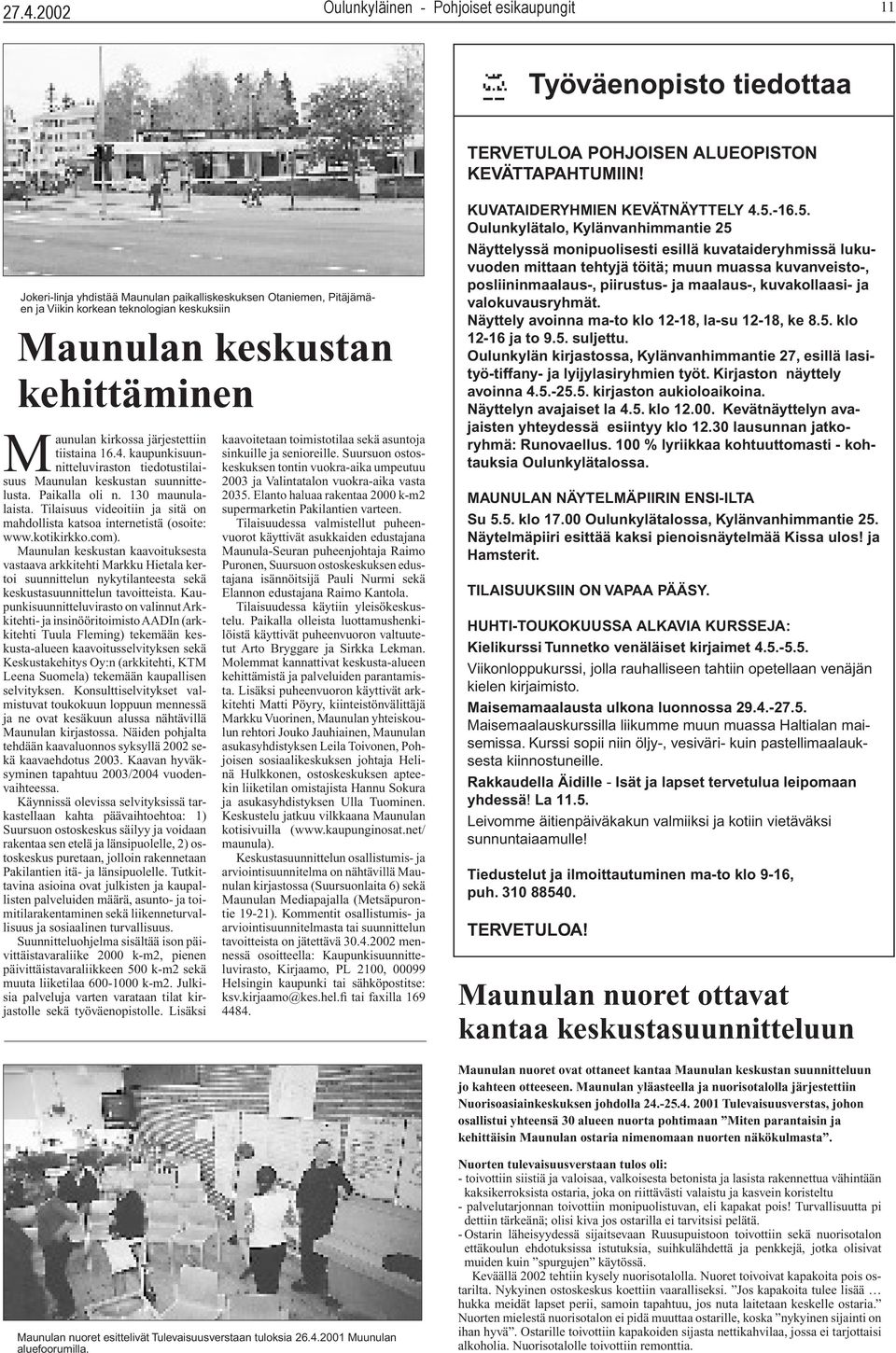 kaupunkisuunnitteluviraston tiedotustilaisuus Maunulan keskustan suunnittelusta. Paikalla oli n. 130 maunulalaista. Tilaisuus videoitiin ja sitä on mahdollista katsoa internetistä (osoite: www.