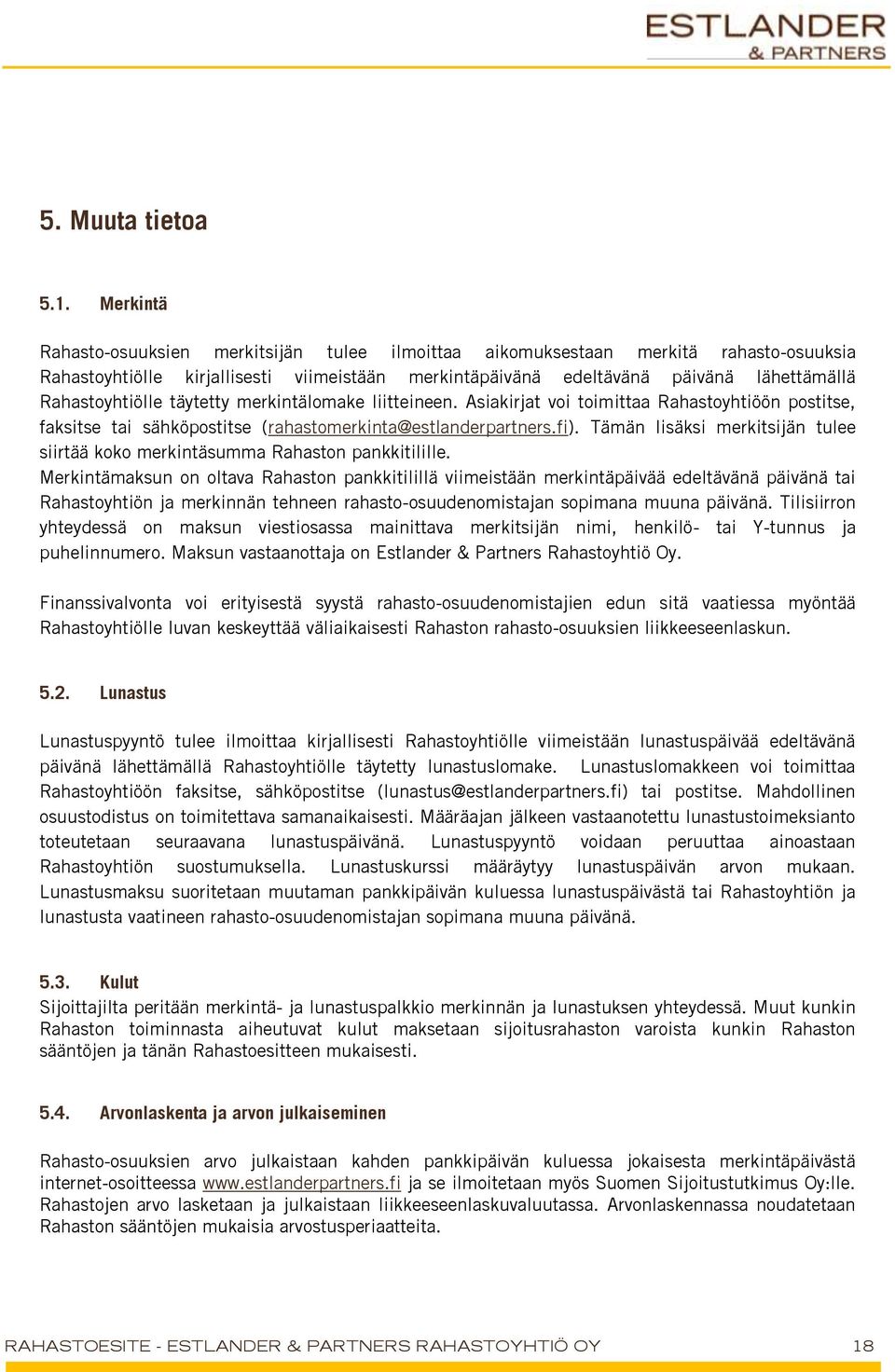 Rahastoyhtiölle täytetty merkintälomake liitteineen. Asiakirjat voi toimittaa Rahastoyhtiöön postitse, faksitse tai sähköpostitse (rahastomerkinta@estlanderpartners.fi).