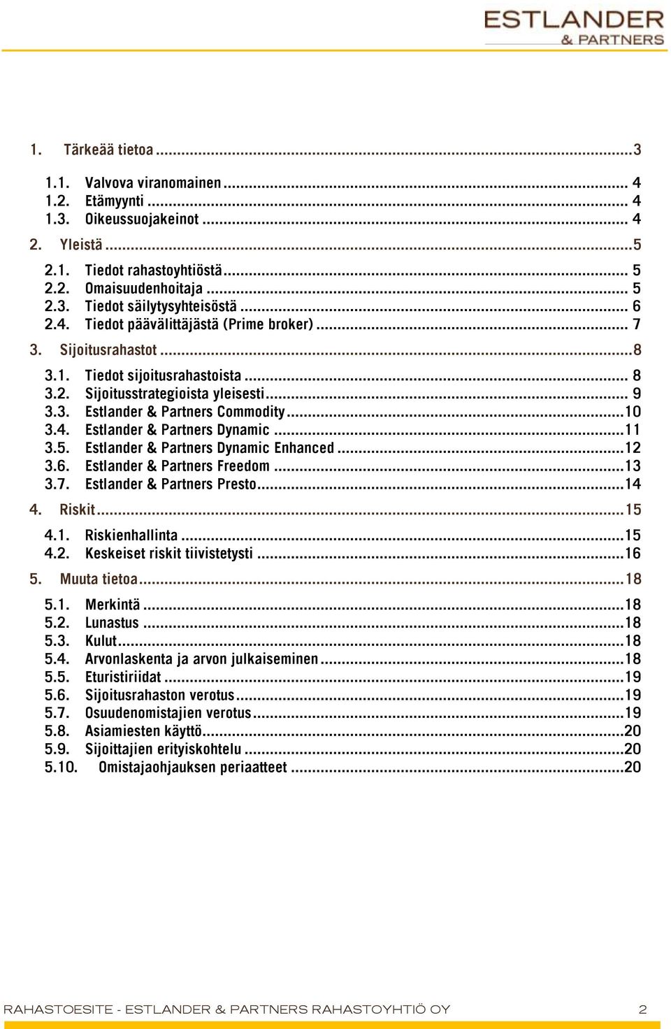 4. Estlander & Partners Dynamic...11 3.5. Estlander & Partners Dynamic Enhanced...12 3.6. Estlander & Partners Freedom...13 3.7. Estlander & Partners Presto...14 4. Riskit... 15 4.1. Riskienhallinta.