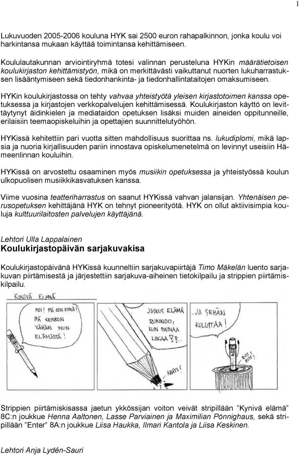 tiedonhankinta- ja tiedonhallintataitojen omaksumiseen. HYKin koulukirjastossa on tehty vahvaa yhteistyötä yleisen kirjastotoimen kanssa opetuksessa ja kirjastojen verkkopalvelujen kehittämisessä.