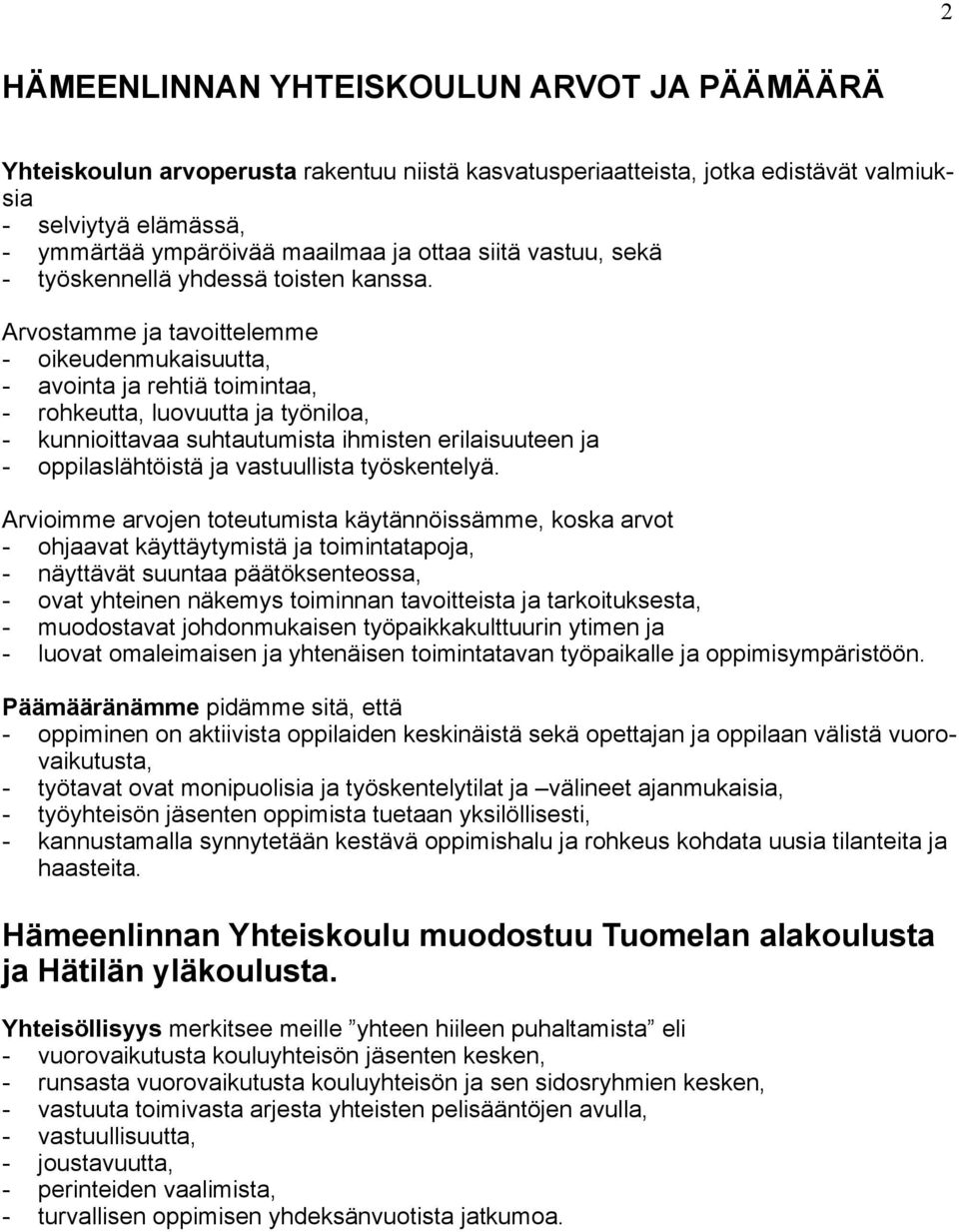 Arvostamme ja tavoittelemme - oikeudenmukaisuutta, - avointa ja rehtiä toimintaa, - rohkeutta, luovuutta ja työniloa, - kunnioittavaa suhtautumista ihmisten erilaisuuteen ja - oppilaslähtöistä ja