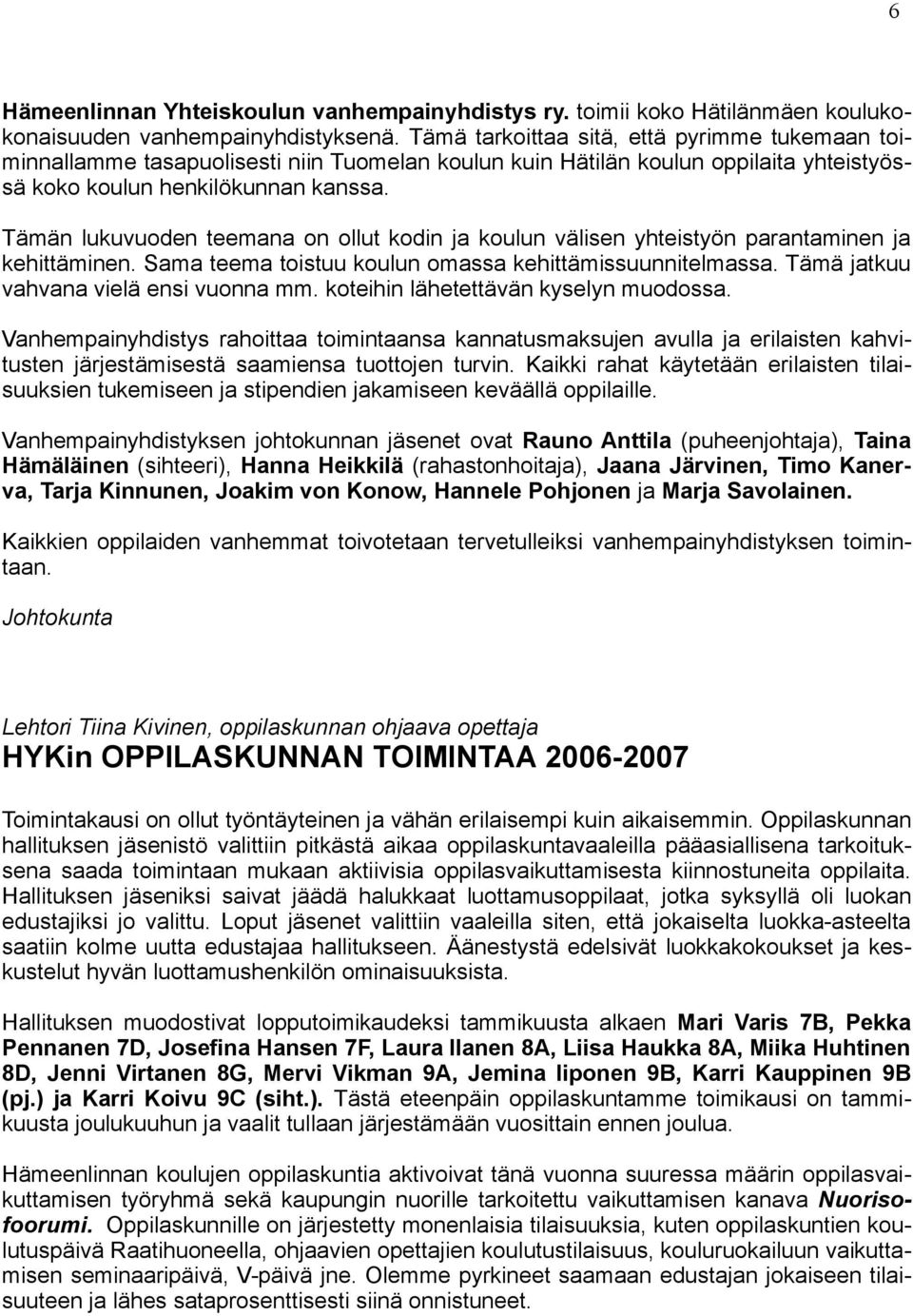 Tämän lukuvuoden teemana on ollut kodin ja koulun välisen yhteistyön parantaminen ja kehittäminen. Sama teema toistuu koulun omassa kehittämissuunnitelmassa. Tämä jatkuu vahvana vielä ensi vuonna mm.