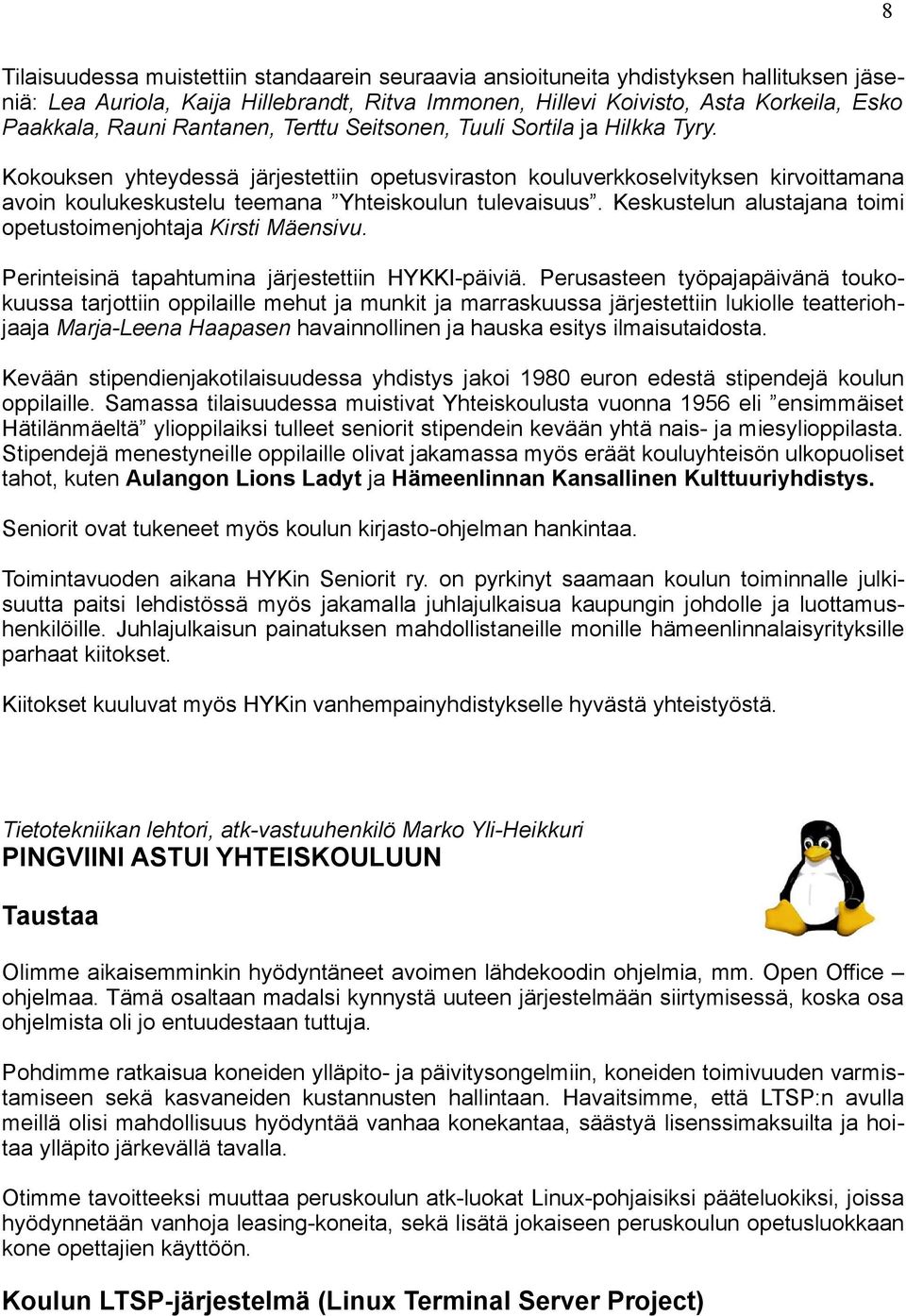 Keskustelun alustajana toimi opetustoimenjohtaja Kirsti Mäensivu. Perinteisinä tapahtumina järjestettiin HYKKI-päiviä.