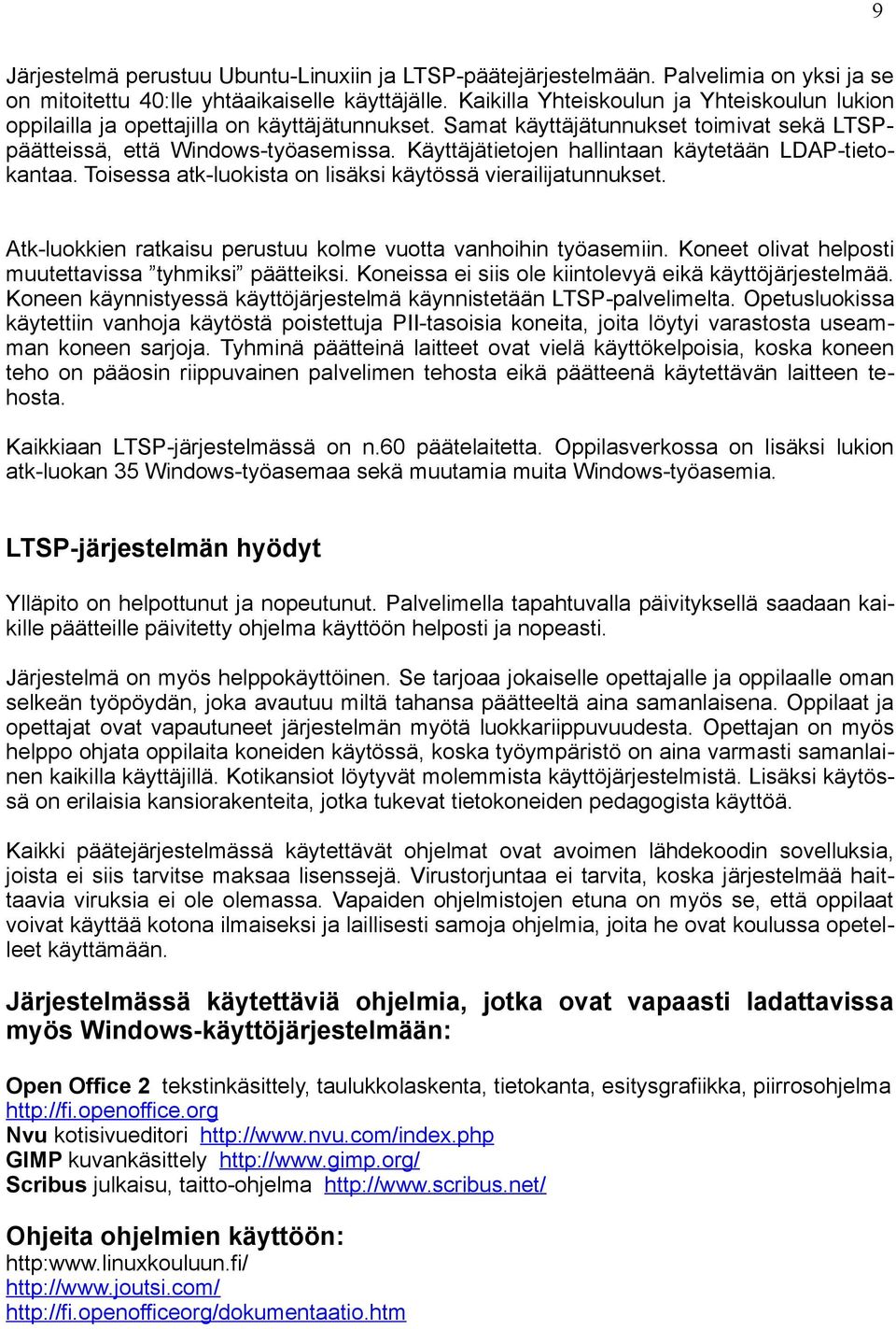 Käyttäjätietojen hallintaan käytetään LDAP-tietokantaa. Toisessa atk-luokista on lisäksi käytössä vierailijatunnukset. Atk-luokkien ratkaisu perustuu kolme vuotta vanhoihin työasemiin.