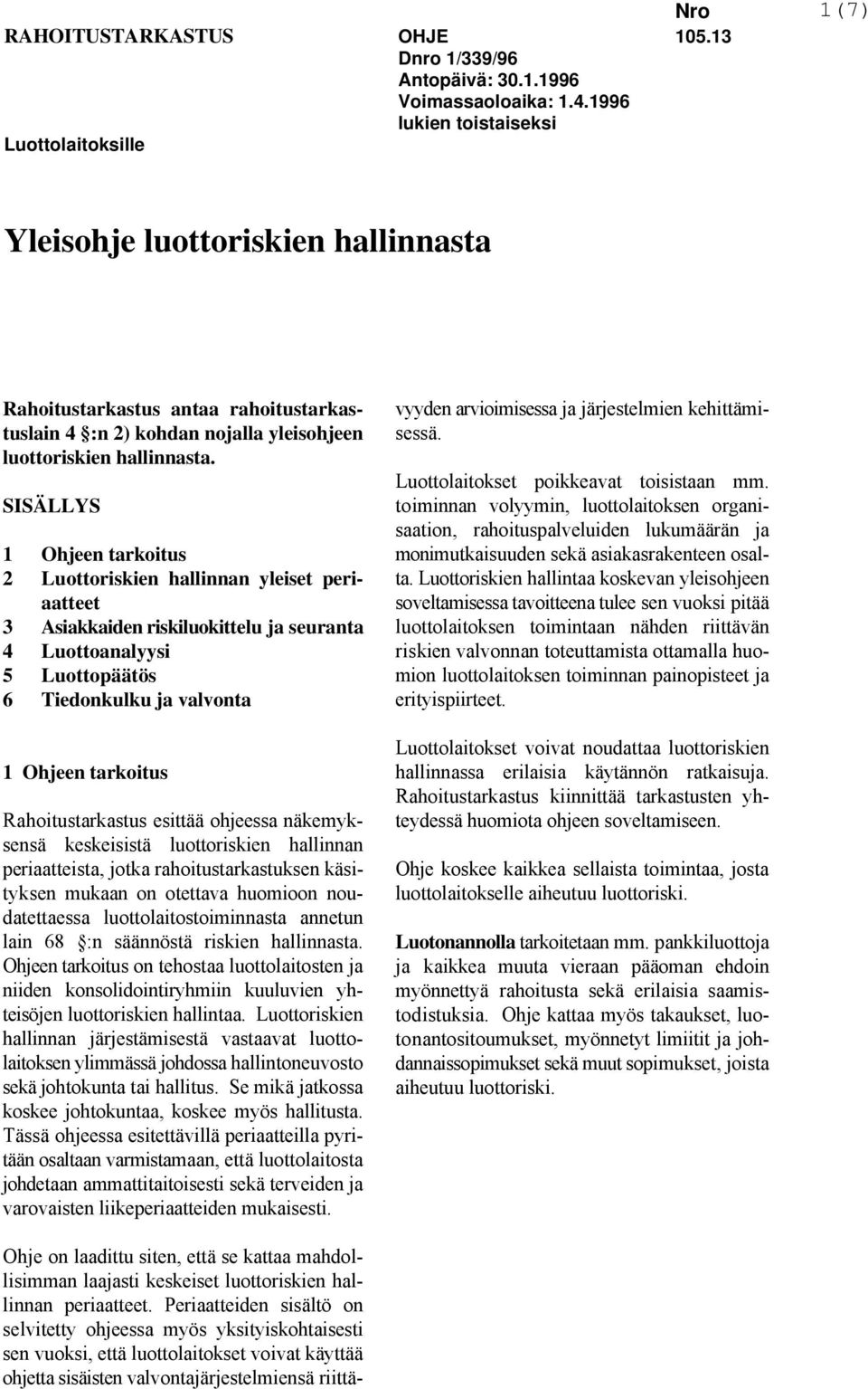 SISÄLLYS 1 Ohjeen tarkoitus 2 Luottoriskien hallinnan yleiset periaatteet 3 Asiakkaiden riskiluokittelu ja seuranta 4 Luottoanalyysi 5 Luottopäätös 6 Tiedonkulku ja valvonta 1 Ohjeen tarkoitus