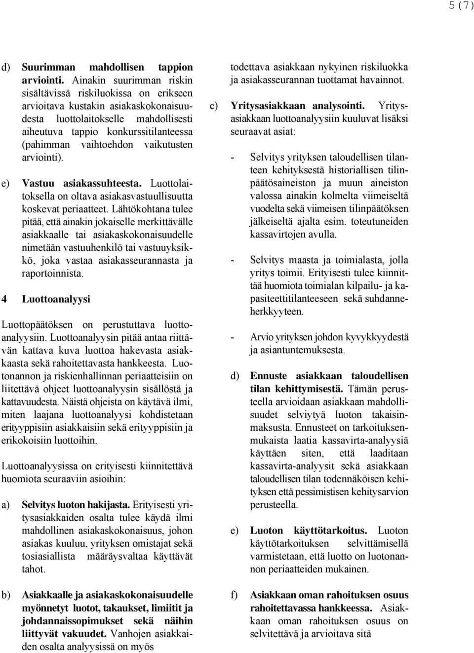 vaikutusten arviointi). e) Vastuu asiakassuhteesta. Luottolaitoksella on oltava asiakasvastuullisuutta koskevat periaatteet.