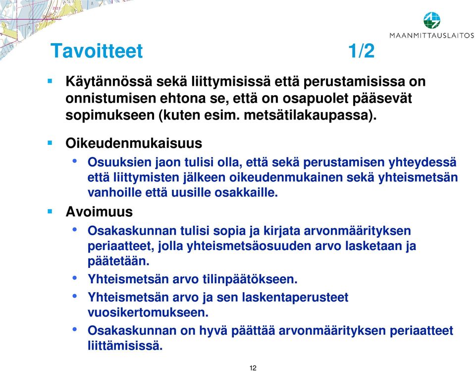 Oikeudenmukaisuus Osuuksien jaon tulisi olla, että sekä perustamisen yhteydessä että liittymisten jälkeen oikeudenmukainen sekä yhteismetsän vanhoille että