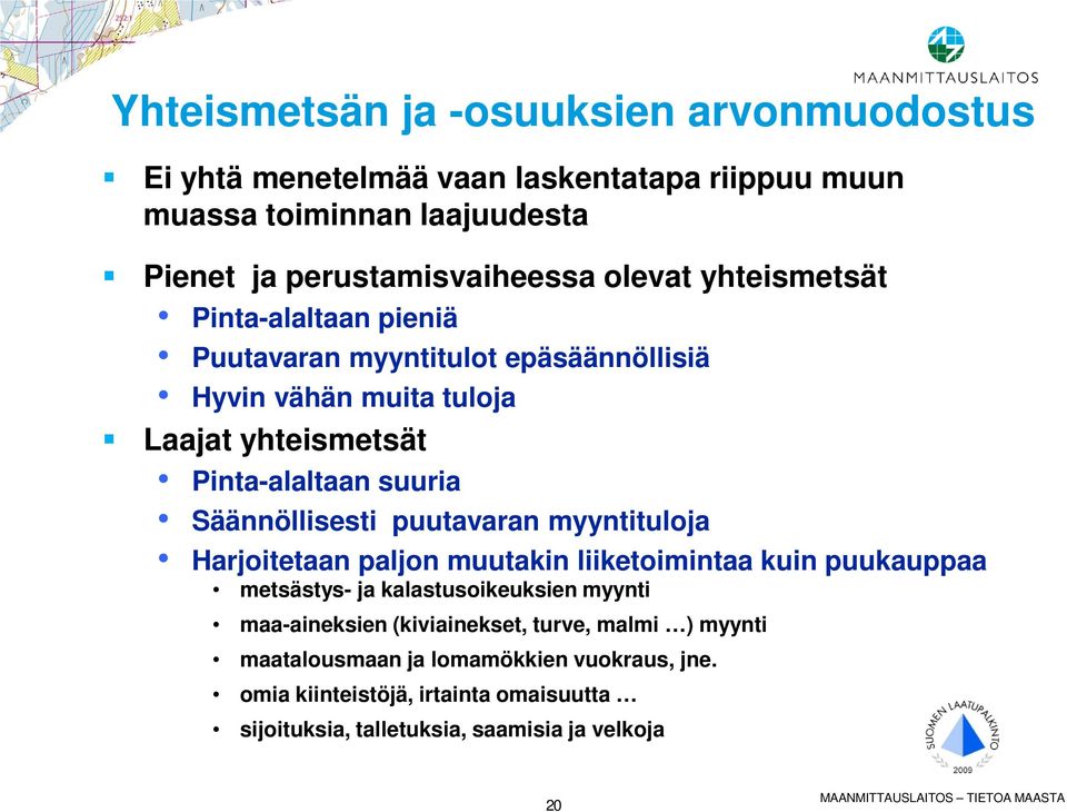 Säännöllisesti puutavaran myyntituloja Harjoitetaan paljon muutakin liiketoimintaa kuin puukauppaa metsästys- ja kalastusoikeuksien myynti maa-aineksien