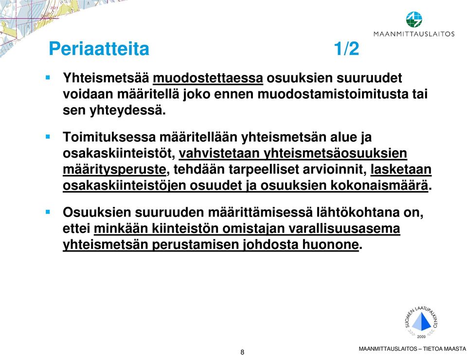 Toimituksessa määritellään yhteismetsän alue ja osakaskiinteistöt, vahvistetaan yhteismetsäosuuksien määritysperuste, tehdään