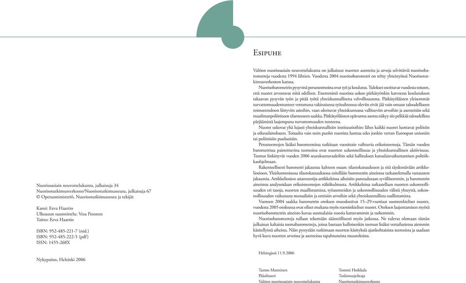 ) ISBN: 952-485-222-5 (pdf) ISSN: 1455-268X Nykypaino, Helsinki 2006 Valtion nuorisoasiain neuvottelukunta on julkaissut nuorten asenteita ja arvoja selvittäviä nuorisobarometreja vuodesta 1994