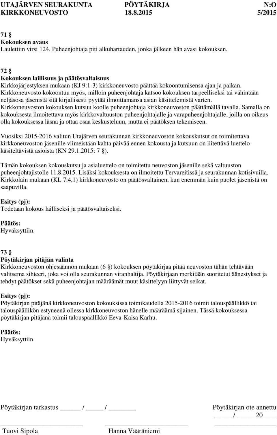 Kirkkoneuvosto kokoontuu myös, milloin puheenjohtaja katsoo kokouksen tarpeelliseksi tai vähintään neljäsosa jäsenistä sitä kirjallisesti pyytää ilmoittamansa asian käsittelemistä varten.