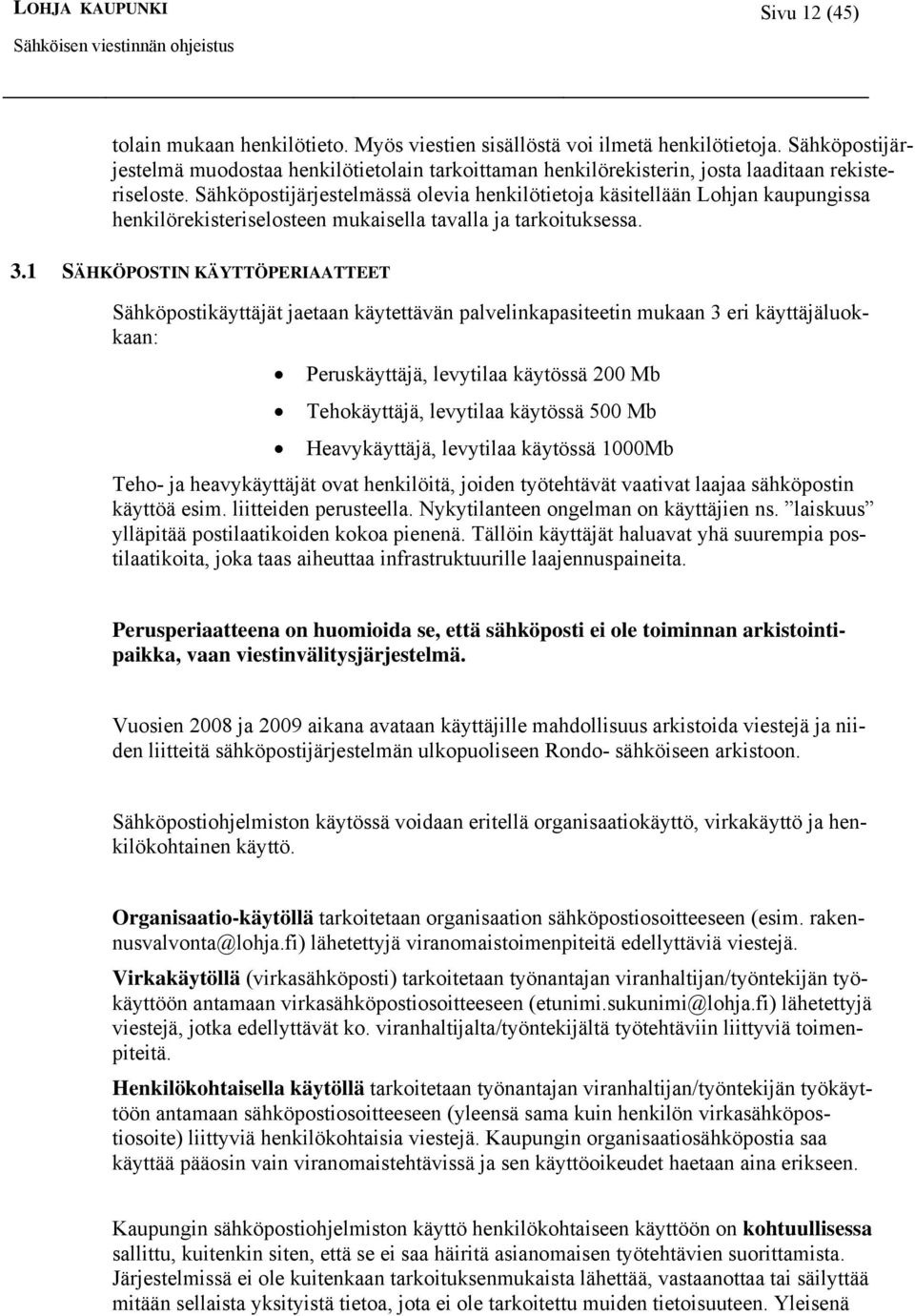 Sähköpostijärjestelmässä olevia henkilötietoja käsitellään Lohjan kaupungissa henkilörekisteriselosteen mukaisella tavalla ja tarkoituksessa. 3.