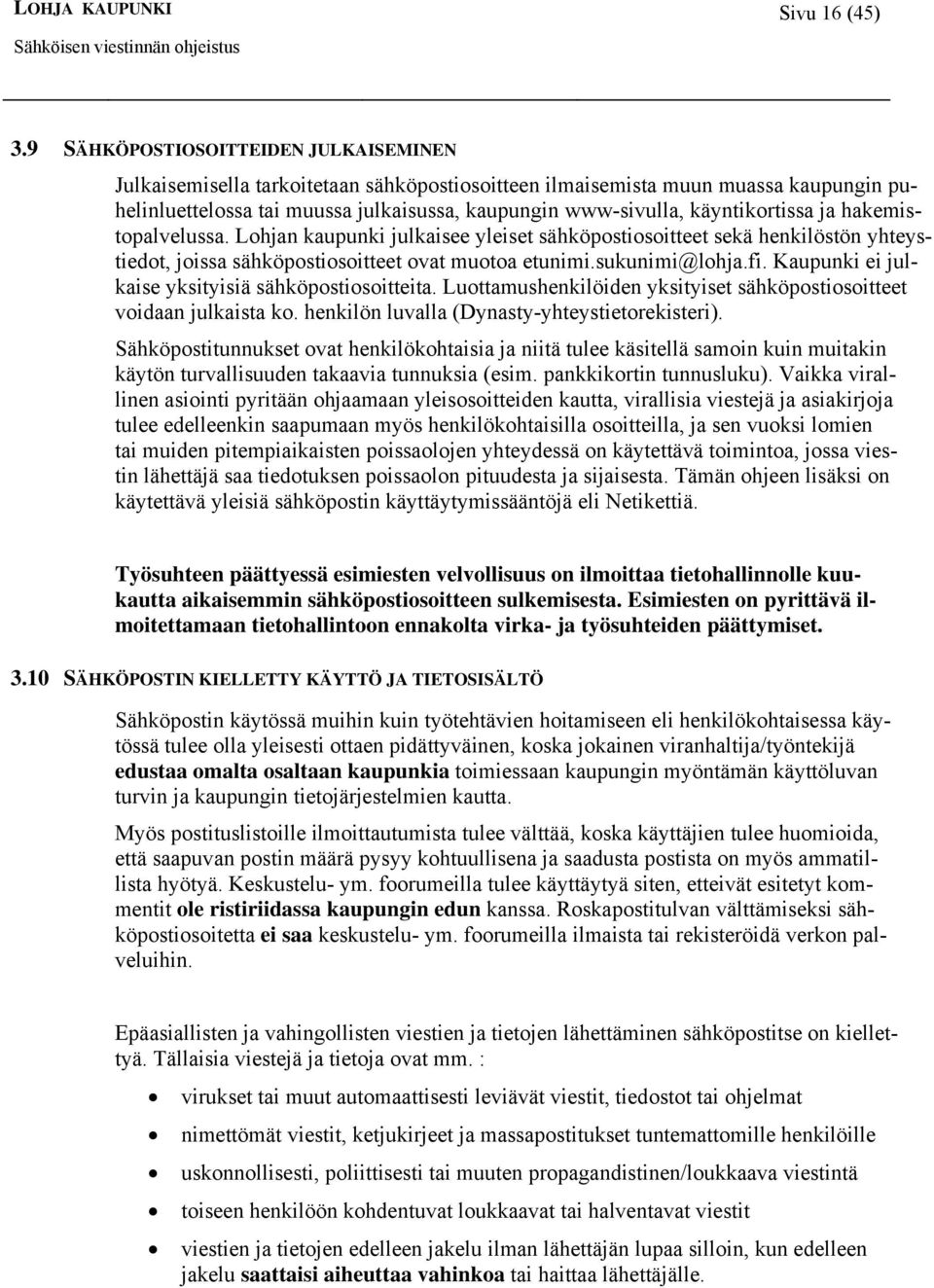 käyntikortissa ja hakemistopalvelussa. Lohjan kaupunki julkaisee yleiset sähköpostiosoitteet sekä henkilöstön yhteystiedot, joissa sähköpostiosoitteet ovat muotoa etunimi.sukunimi@lohja.fi.