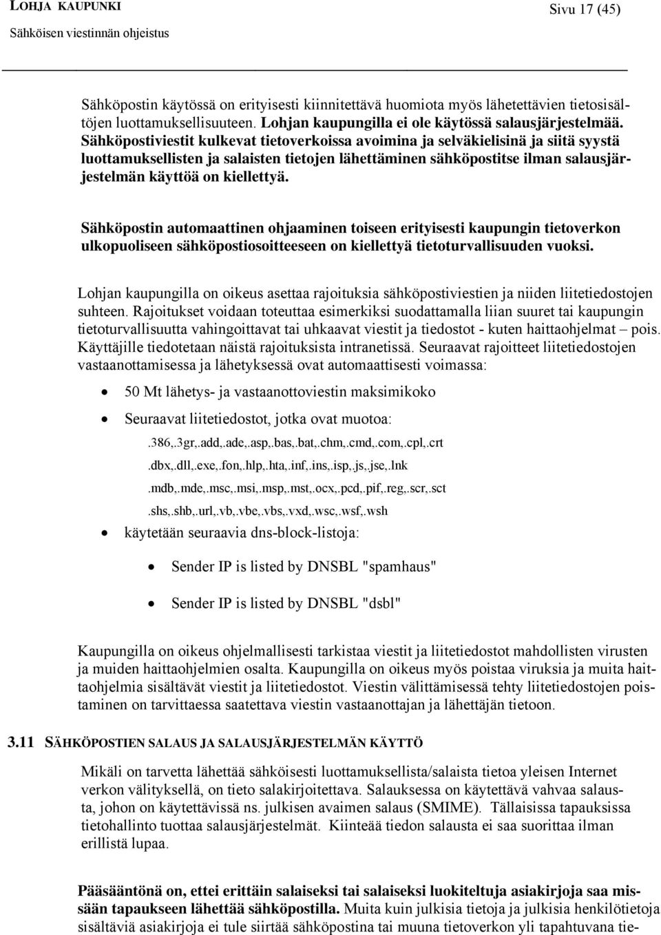 Sähköpostin automaattinen ohjaaminen toiseen erityisesti kaupungin tietoverkon ulkopuoliseen sähköpostiosoitteeseen on kiellettyä tietoturvallisuuden vuoksi.