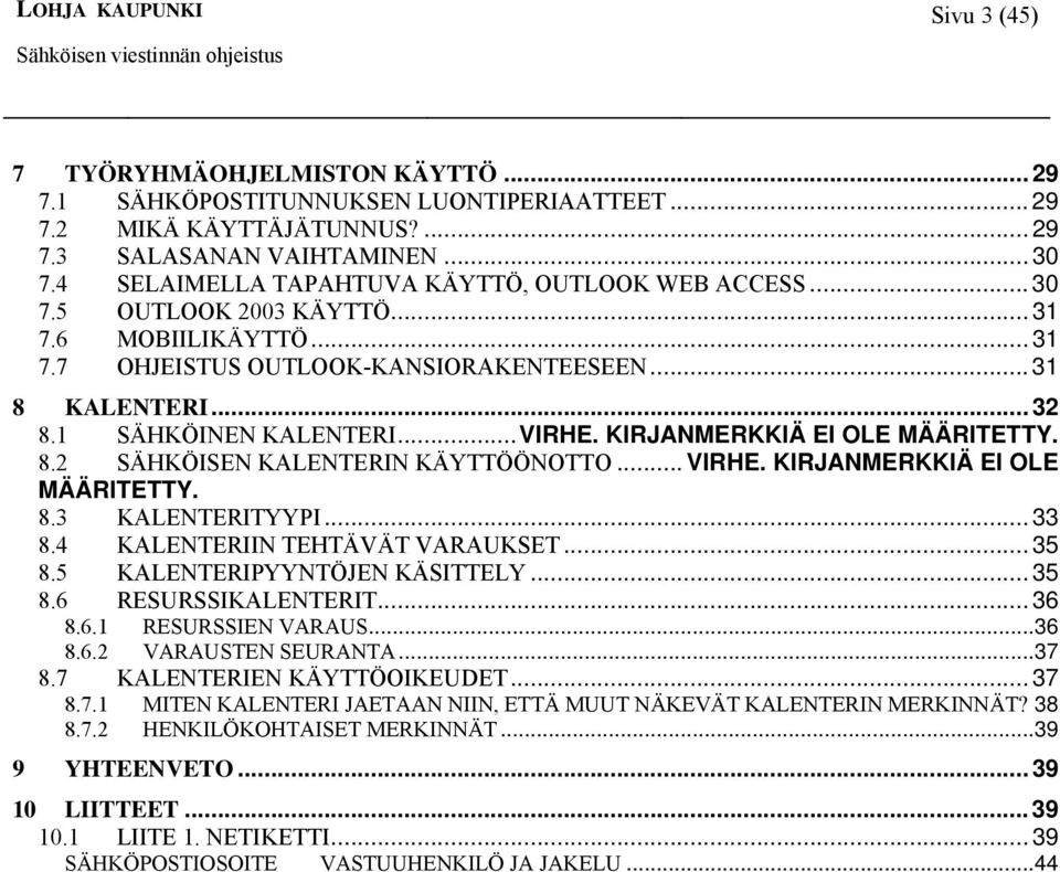 .. VIRHE. KIRJANMERKKIÄ EI OLE MÄÄRITETTY. 8.2 SÄHKÖISEN KALENTERIN KÄYTTÖÖNOTTO... VIRHE. KIRJANMERKKIÄ EI OLE MÄÄRITETTY. 8.3 KALENTERITYYPI... 33 8.4 KALENTERIIN TEHTÄVÄT VARAUKSET... 35 8.