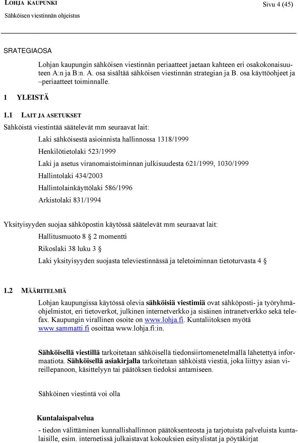 1 LAIT JA ASETUKSET Sähköistä viestintää säätelevät mm seuraavat lait: Laki sähköisestä asioinnista hallinnossa 1318/1999 Henkilötietolaki 523/1999 Laki ja asetus viranomaistoiminnan julkisuudesta