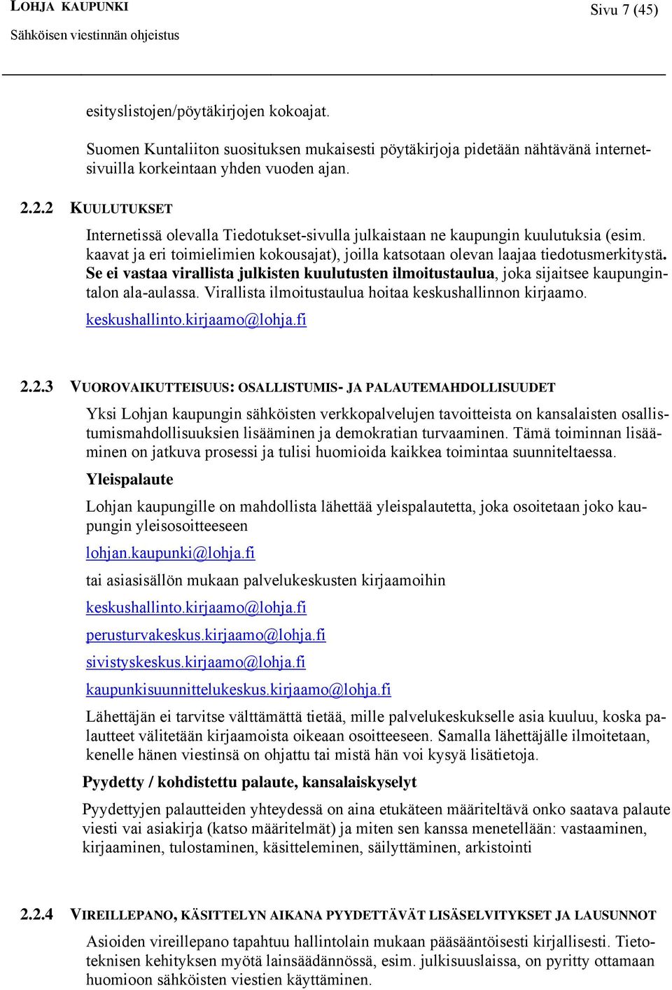 Se ei vastaa virallista julkisten kuulutusten ilmoitustaulua, joka sijaitsee kaupungintalon ala-aulassa. Virallista ilmoitustaulua hoitaa keskushallinnon kirjaamo. keskushallinto.kirjaamo@lohja.fi 2.