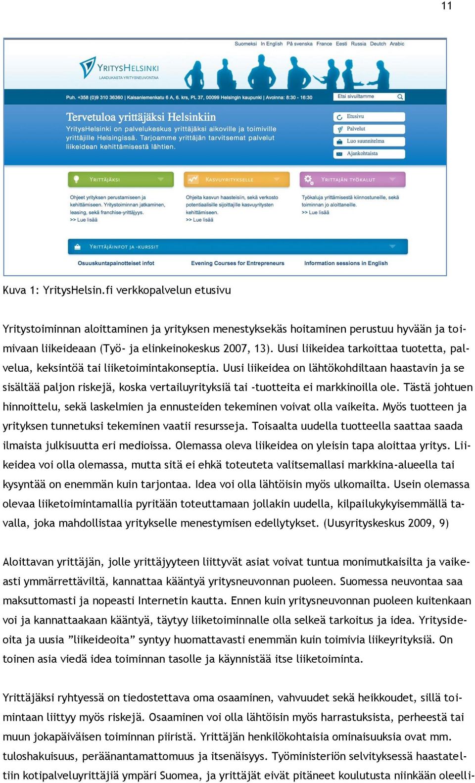 Uusi liikeidea on lähtökohdiltaan haastavin ja se sisältää paljon riskejä, koska vertailuyrityksiä tai -tuotteita ei markkinoilla ole.