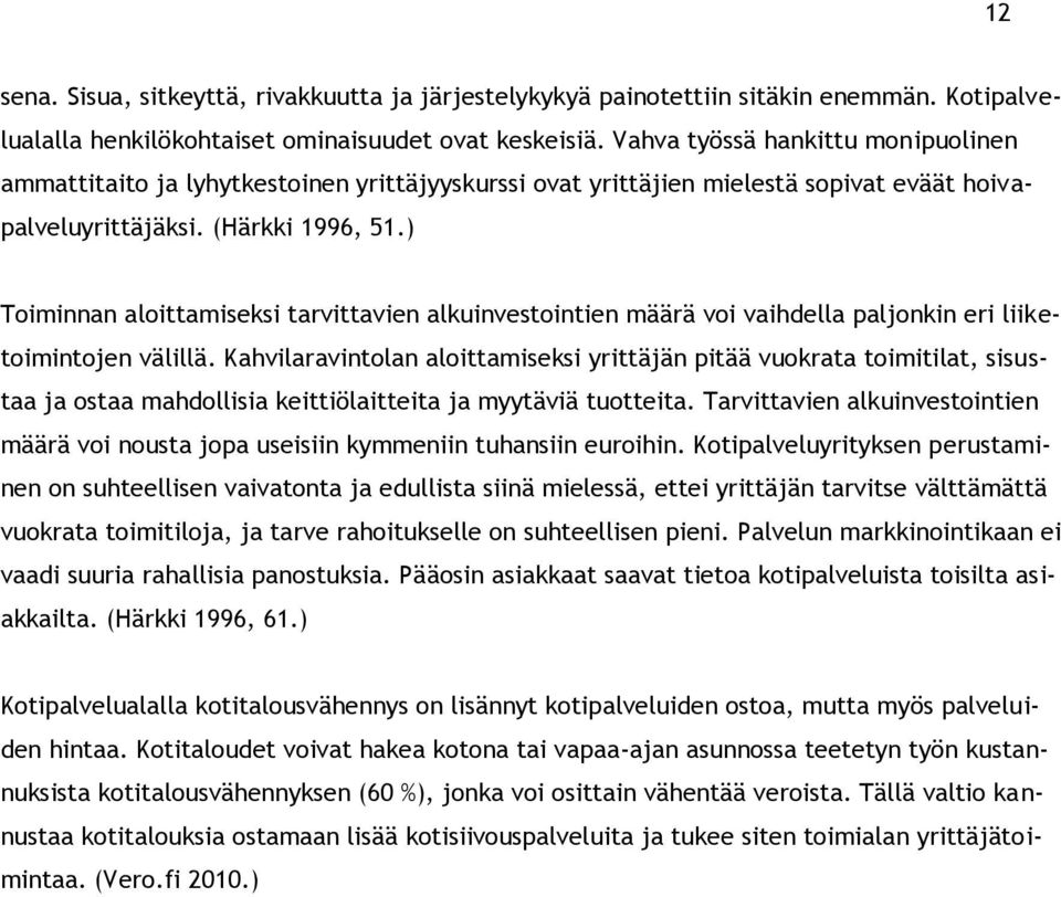 ) Toiminnan aloittamiseksi tarvittavien alkuinvestointien määrä voi vaihdella paljonkin eri liiketoimintojen välillä.