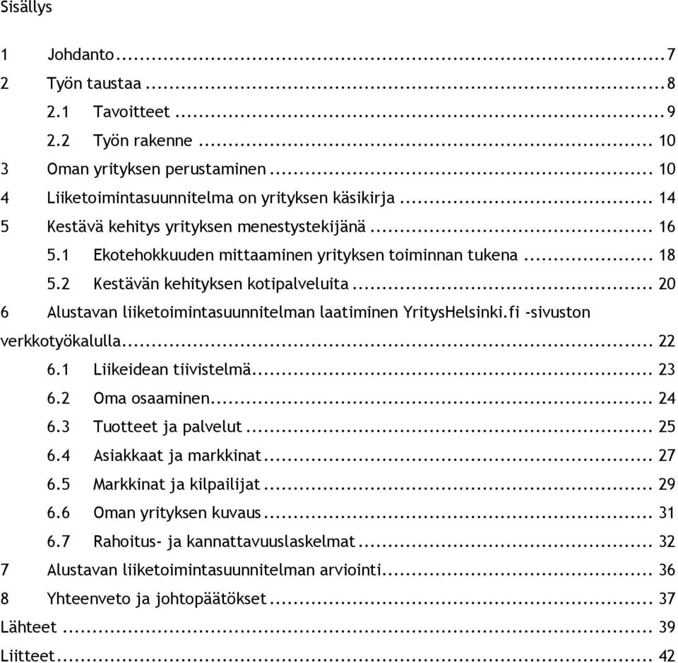 .. 20 6 Alustavan liiketoimintasuunnitelman laatiminen YritysHelsinki.fi -sivuston verkkotyökalulla... 22 6.1 Liikeidean tiivistelmä... 23 6.2 Oma osaaminen... 24 6.3 Tuotteet ja palvelut... 25 6.