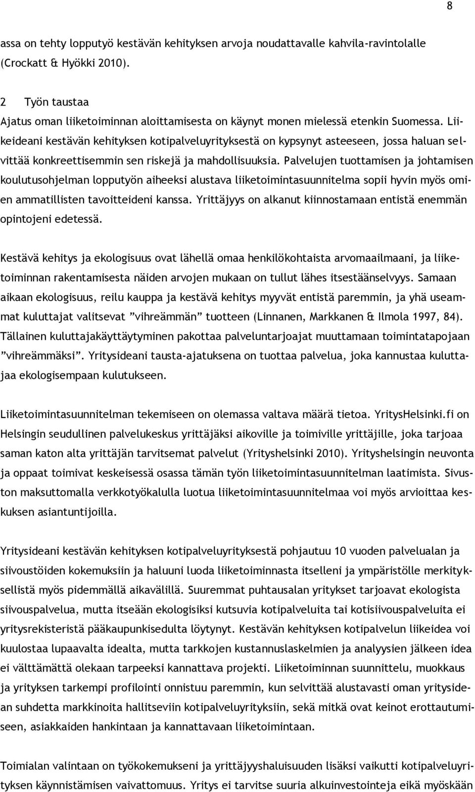 Liikeideani kestävän kehityksen kotipalveluyrityksestä on kypsynyt asteeseen, jossa haluan selvittää konkreettisemmin sen riskejä ja mahdollisuuksia.