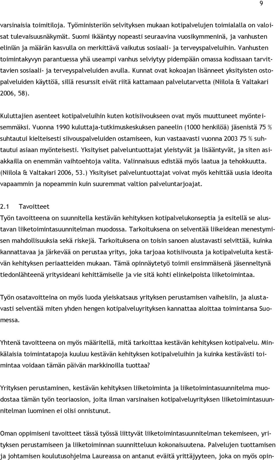 Vanhusten toimintakyvyn parantuessa yhä useampi vanhus selviytyy pidempään omassa kodissaan tarvittavien sosiaali- ja terveyspalveluiden avulla.