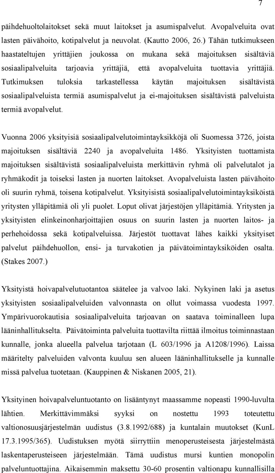 Tutkimuksen tuloksia tarkastellessa käytän majoituksen sisältävistä sosiaalipalveluista termiä asumispalvelut ja ei-majoituksen sisältävistä palveluista termiä avopalvelut.