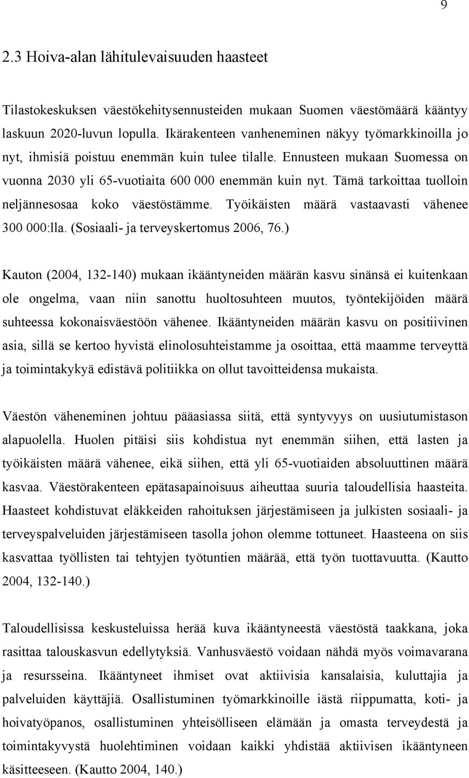 Tämä tarkoittaa tuolloin neljännesosaa koko väestöstämme. Työikäisten määrä vastaavasti vähenee 300 000:lla. (Sosiaali- ja terveyskertomus 2006, 76.