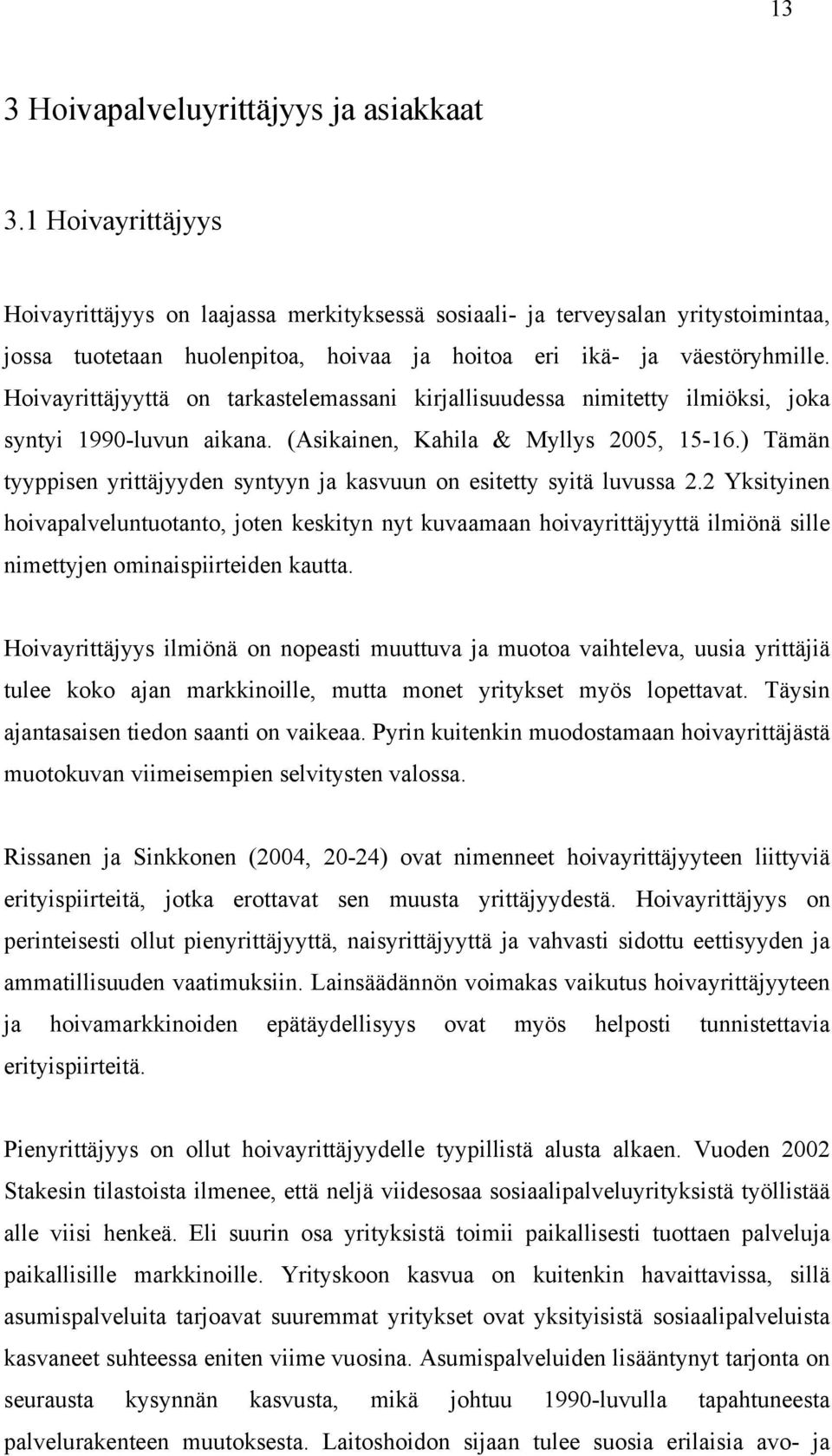 Hoivayrittäjyyttä on tarkastelemassani kirjallisuudessa nimitetty ilmiöksi, joka syntyi 1990-luvun aikana. (Asikainen, Kahila & Myllys 2005, 15-16.