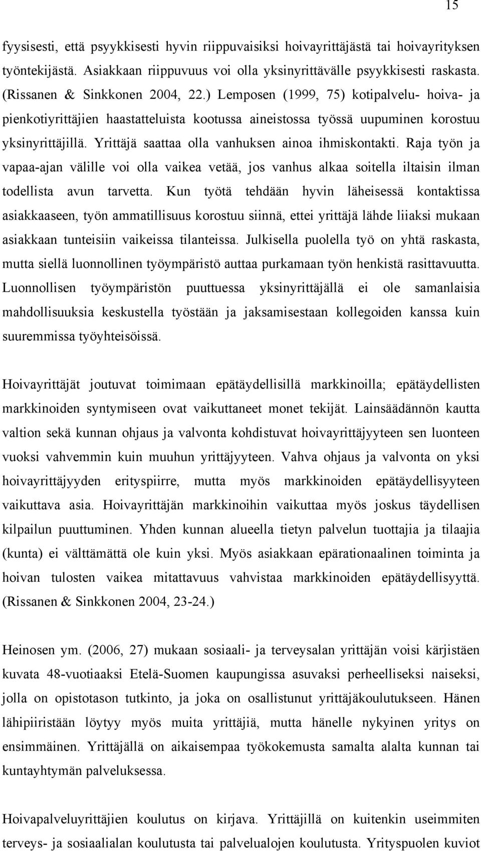 Yrittäjä saattaa olla vanhuksen ainoa ihmiskontakti. Raja työn ja vapaa-ajan välille voi olla vaikea vetää, jos vanhus alkaa soitella iltaisin ilman todellista avun tarvetta.