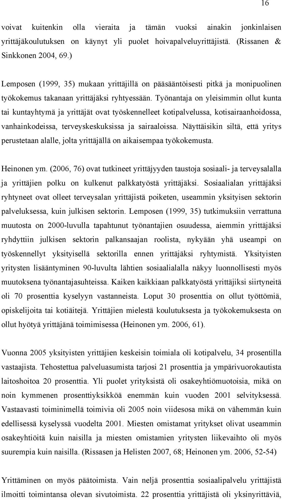 Työnantaja on yleisimmin ollut kunta tai kuntayhtymä ja yrittäjät ovat työskennelleet kotipalvelussa, kotisairaanhoidossa, vanhainkodeissa, terveyskeskuksissa ja sairaaloissa.