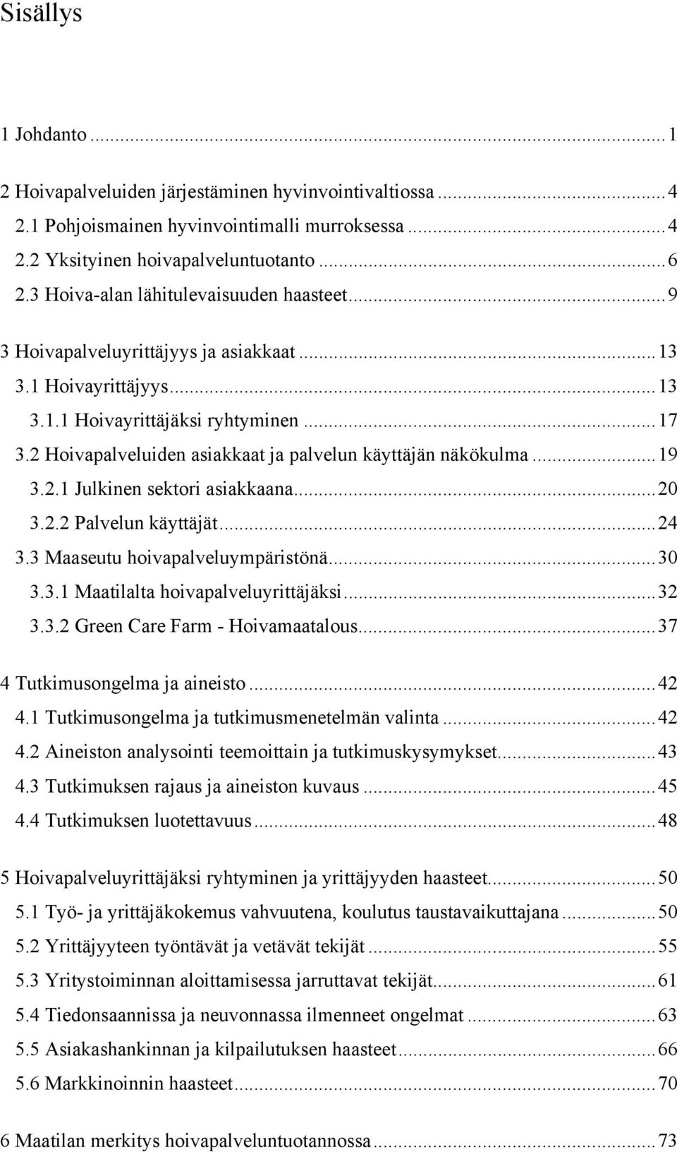 2 Hoivapalveluiden asiakkaat ja palvelun käyttäjän näkökulma...19 3.2.1 Julkinen sektori asiakkaana...20 3.2.2 Palvelun käyttäjät...24 3.3 Maaseutu hoivapalveluympäristönä...30 3.3.1 Maatilalta hoivapalveluyrittäjäksi.