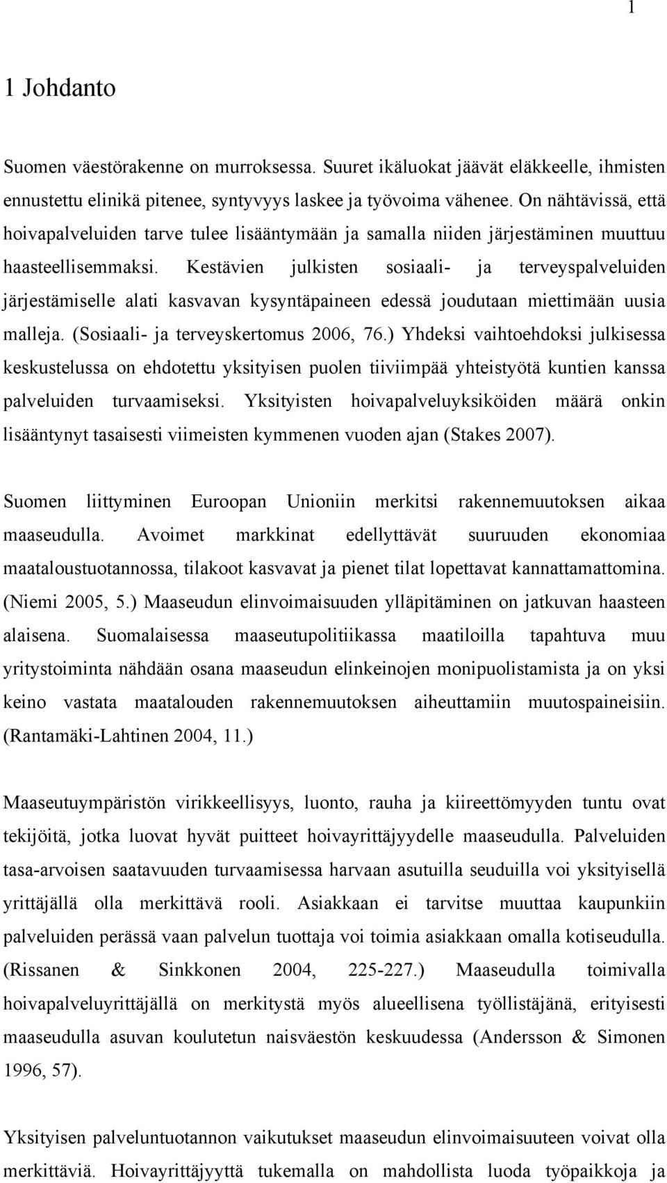 Kestävien julkisten sosiaali- ja terveyspalveluiden järjestämiselle alati kasvavan kysyntäpaineen edessä joudutaan miettimään uusia malleja. (Sosiaali- ja terveyskertomus 2006, 76.