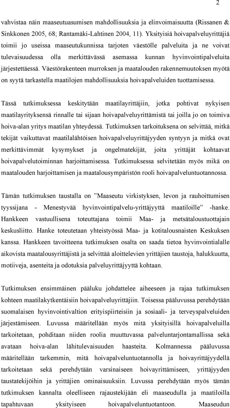 Väestörakenteen murroksen ja maatalouden rakennemuutoksen myötä on syytä tarkastella maatilojen mahdollisuuksia hoivapalveluiden tuottamisessa.