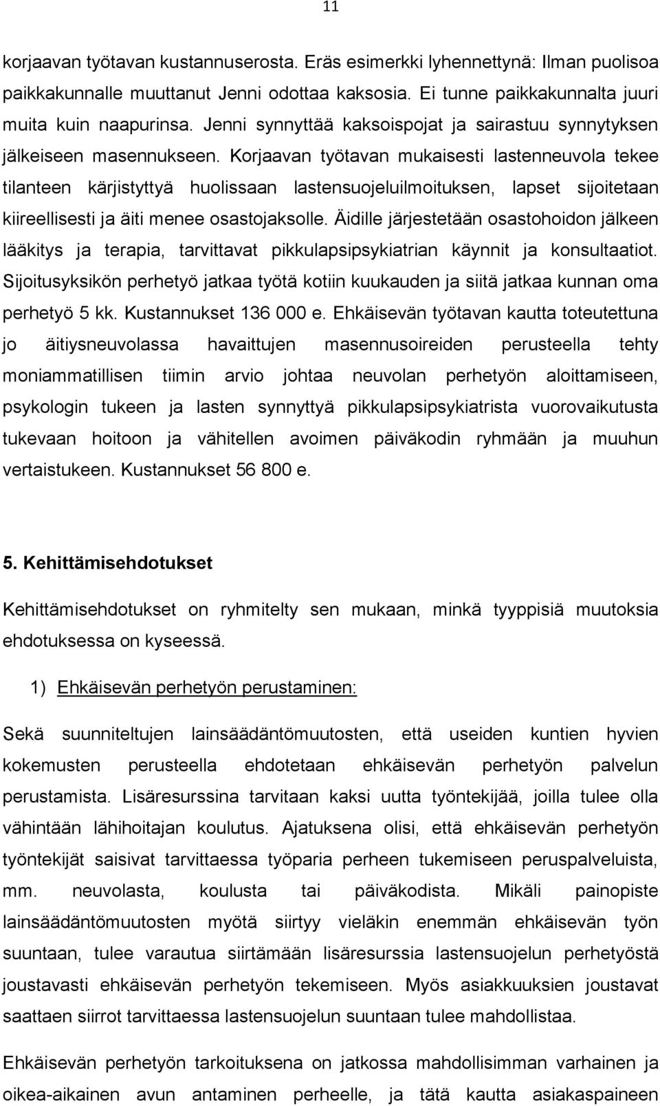 Korjaavan työtavan mukaisesti lastenneuvola tekee tilanteen kärjistyttyä huolissaan lastensuojeluilmoituksen, lapset sijoitetaan kiireellisesti ja äiti menee osastojaksolle.