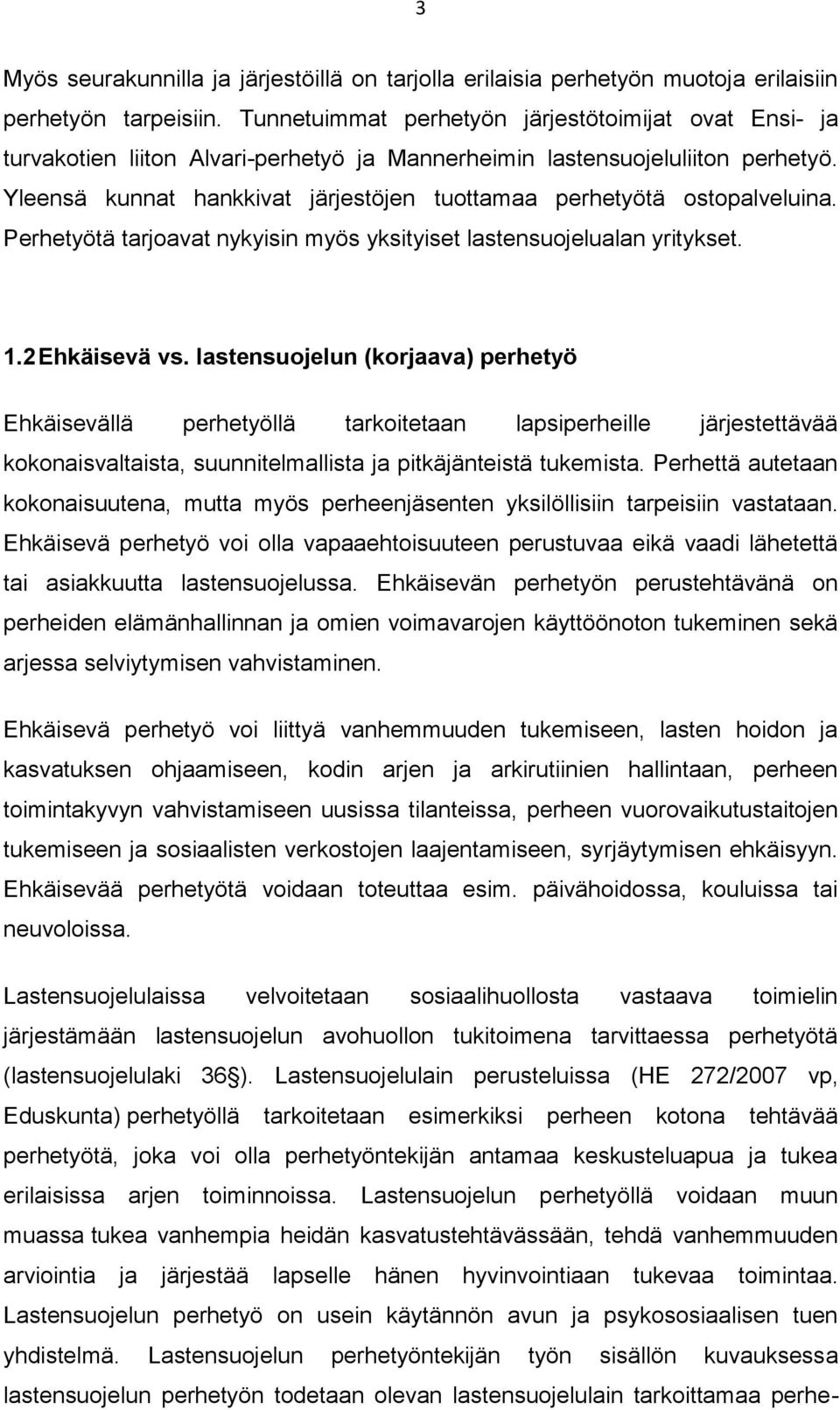 Yleensä kunnat hankkivat järjestöjen tuottamaa perhetyötä ostopalveluina. Perhetyötä tarjoavat nykyisin myös yksityiset lastensuojelualan yritykset. 1.2 Ehkäisevä vs.