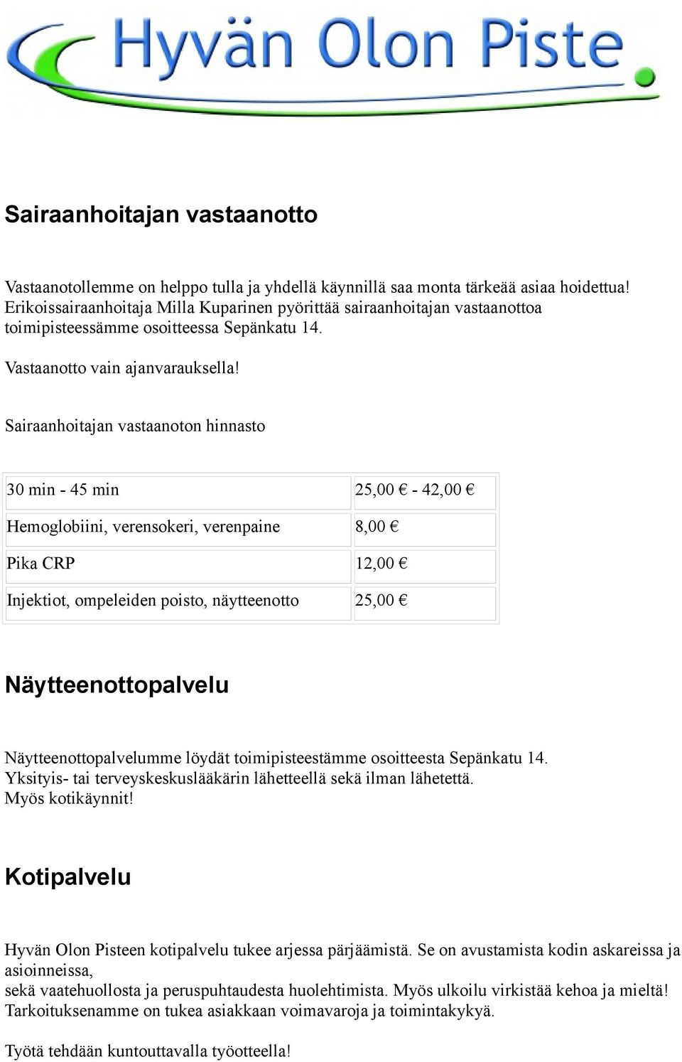 Sairaanhoitajan vastaanoton hinnasto 30 min - 45 min 25,00-42,00 Hemoglobiini, verensokeri, verenpaine 8,00 Pika CRP 12,00 Injektiot, ompeleiden poisto, näytteenotto 25,00 Näytteenottopalvelu